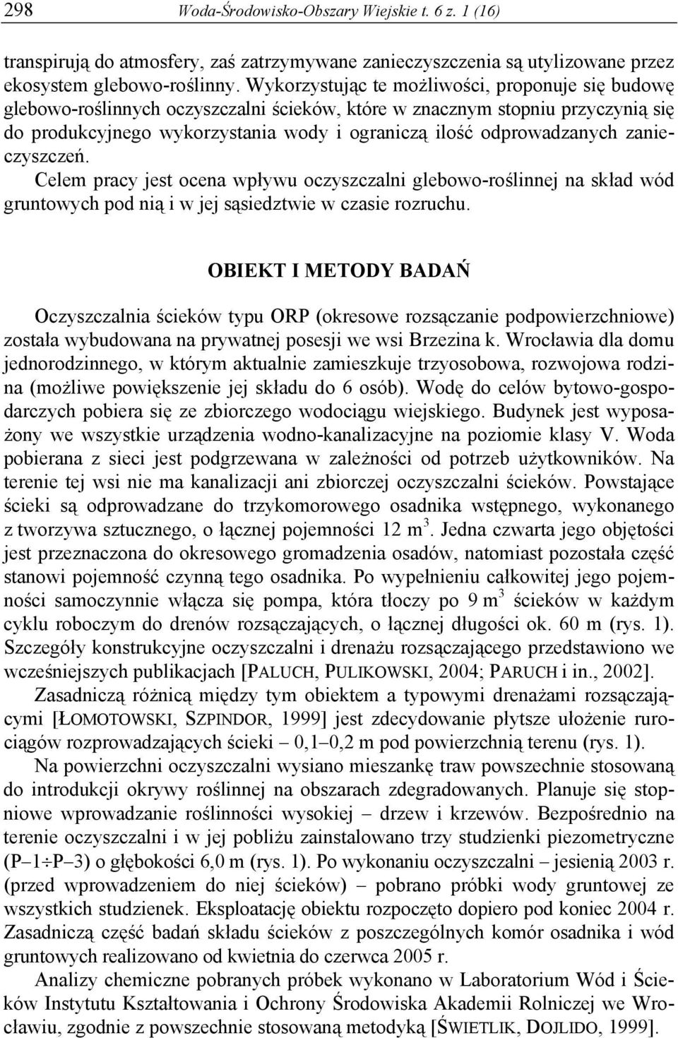 zanieczyszczeń. Celem pracy jest ocena wpływu oczyszczalni glebowo-roślinnej na skład wód gruntowych pod nią i w jej sąsiedztwie w czasie rozruchu.