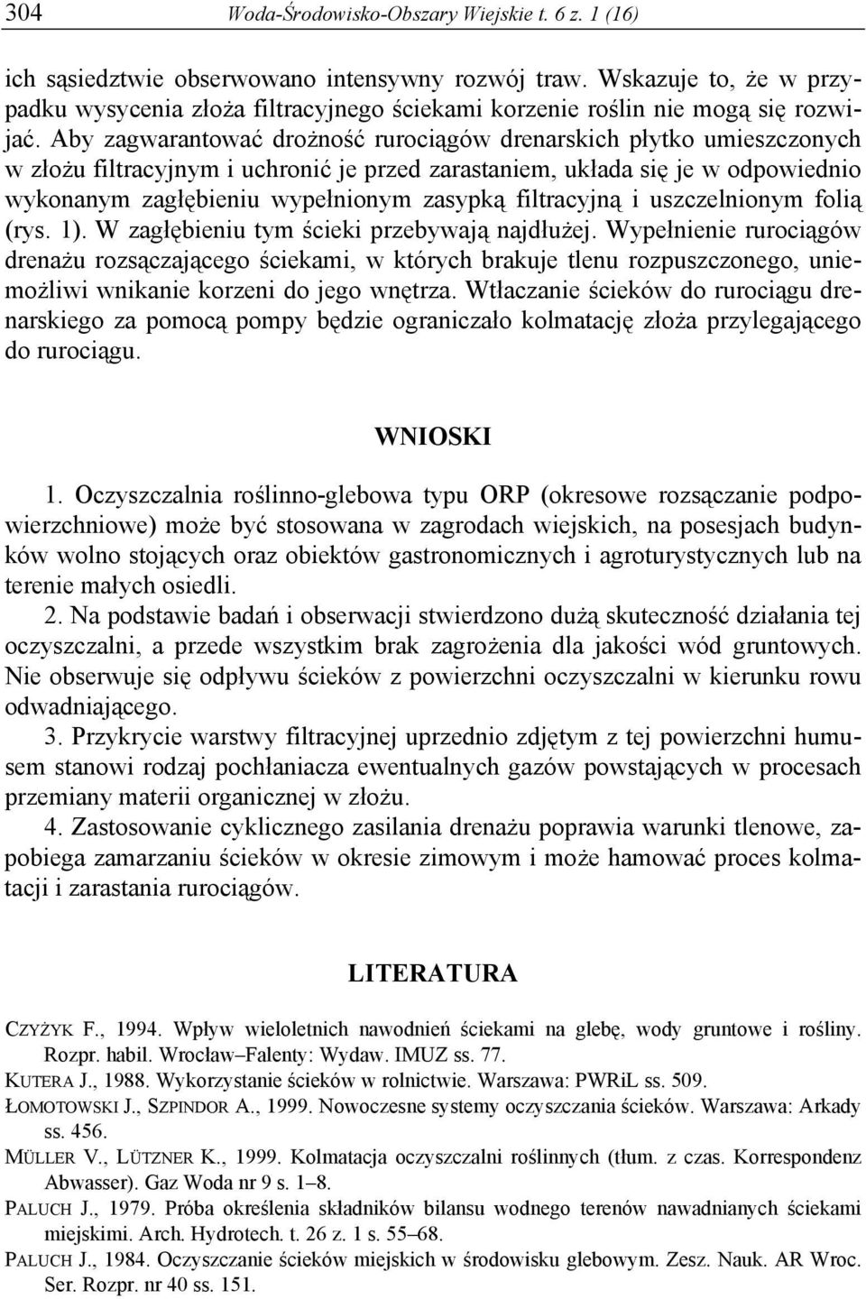 Aby zagwarantować drożność rurociągów drenarskich płytko umieszczonych w złożu filtracyjnym i uchronić je przed zarastaniem, układa się je w odpowiednio wykonanym zagłębieniu wypełnionym zasypką