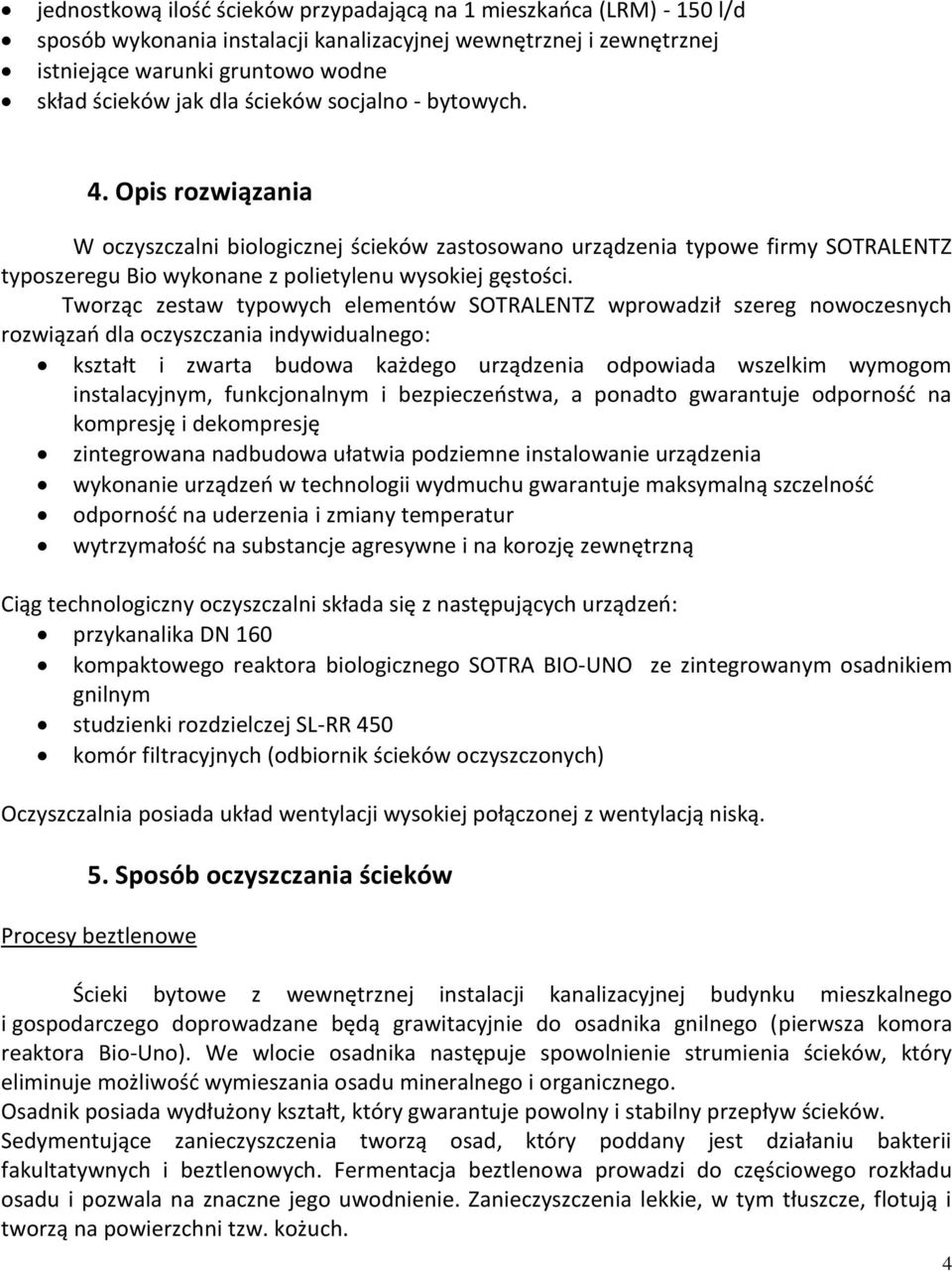 Tworząc zestaw typowych elementów SOTRALENTZ wprowadził szereg nowoczesnych rozwiązań dla oczyszczania indywidualnego: kształt i zwarta budowa każdego urządzenia odpowiada wszelkim wymogom