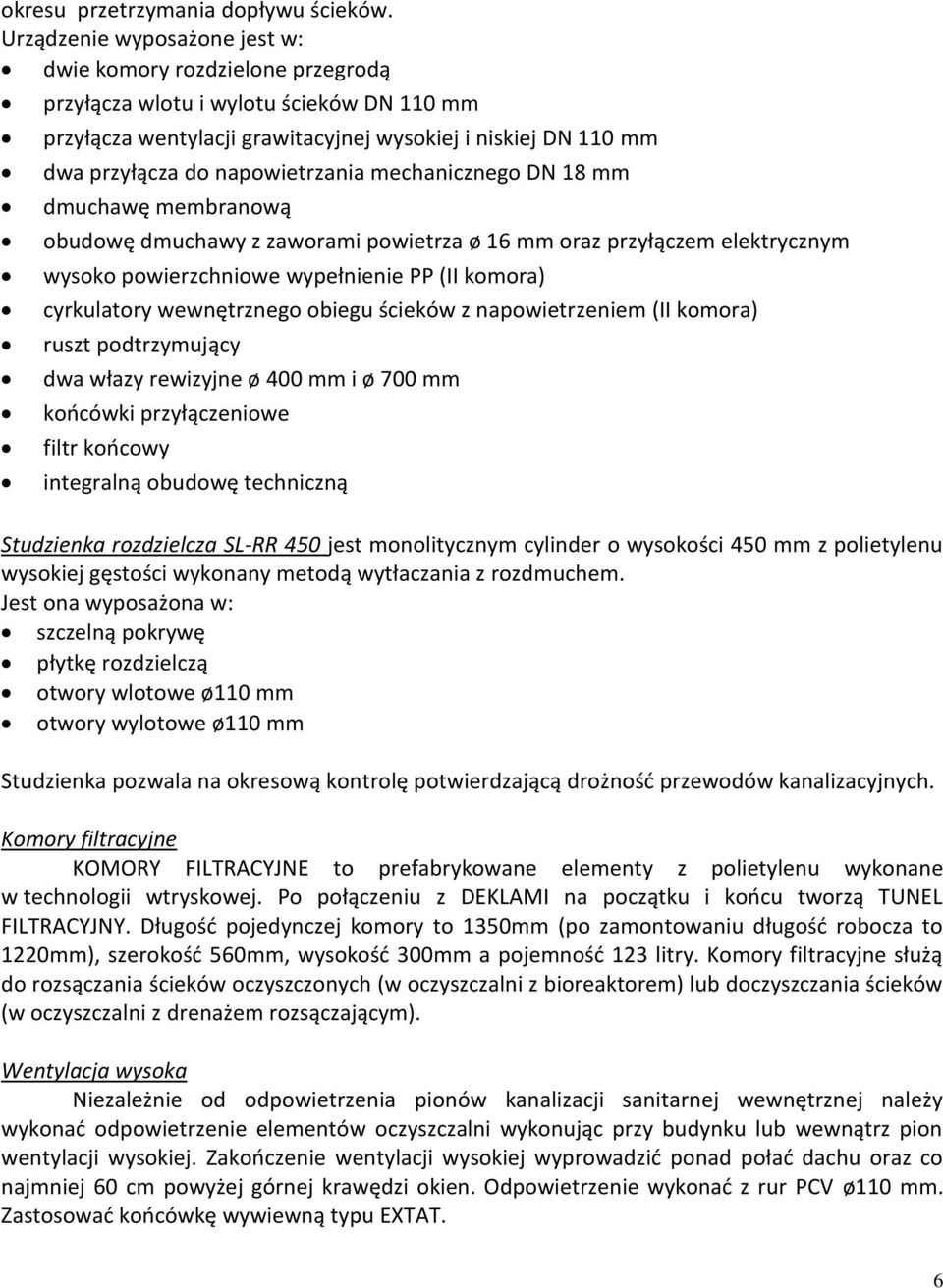 napowietrzania mechanicznego DN 18 mm dmuchawę membranową obudowę dmuchawy z zaworami powietrza ø 16 mm oraz przyłączem elektrycznym wysoko powierzchniowe wypełnienie PP (II komora) cyrkulatory