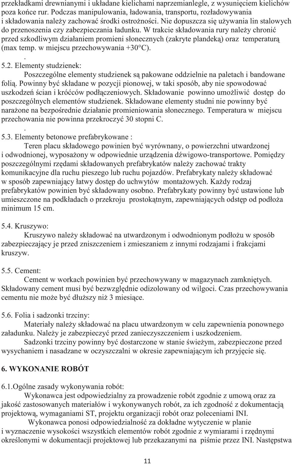 W trakcie składowania rury naley chroni przed szkodliwym działaniem promieni słonecznych (zakryte plandek) oraz temperatur (max temp. w miejscu przechowywania +30 C).. 5.2.