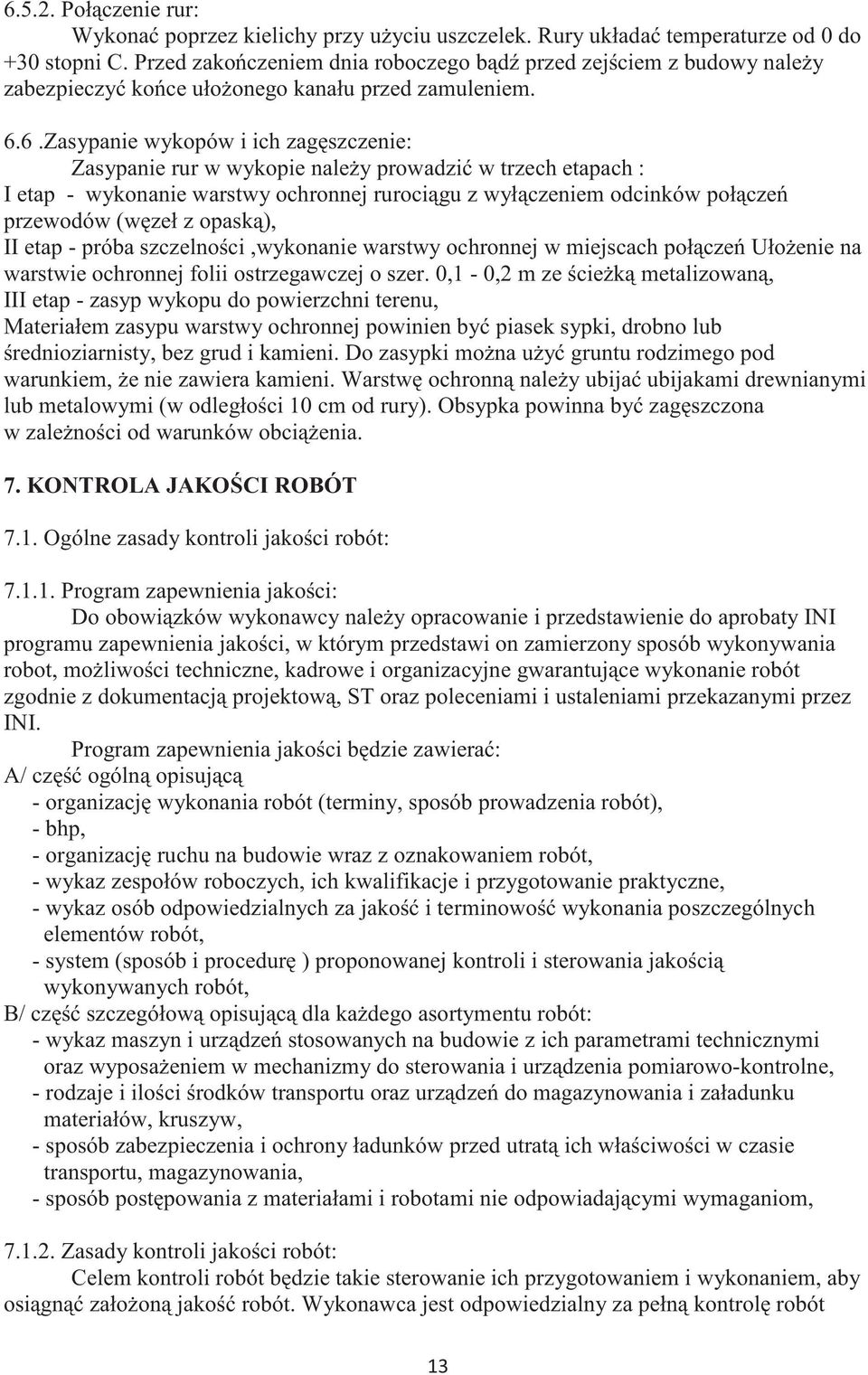 6.Zasypanie wykopów i ich zagszczenie: Zasypanie rur w wykopie naley prowadzi w trzech etapach : I etap - wykonanie warstwy ochronnej rurocigu z wyłczeniem odcinków połcze przewodów (wzeł z opask),