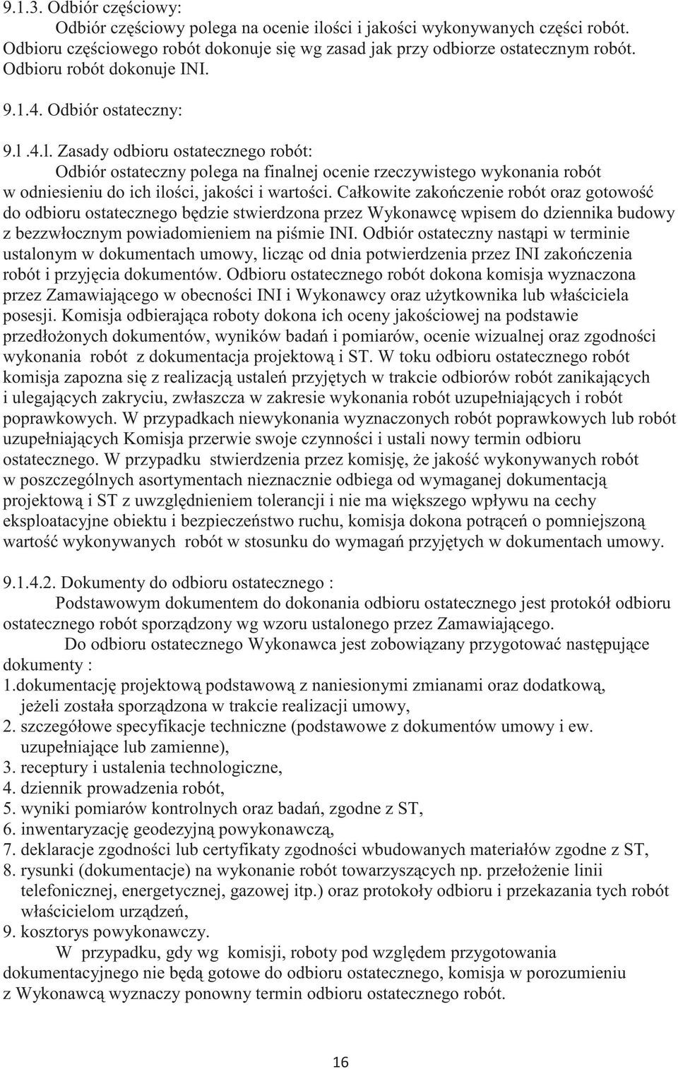 4.l. Zasady odbioru ostatecznego robót: Odbiór ostateczny polega na finalnej ocenie rzeczywistego wykonania robót w odniesieniu do ich iloci, jakoci i wartoci.