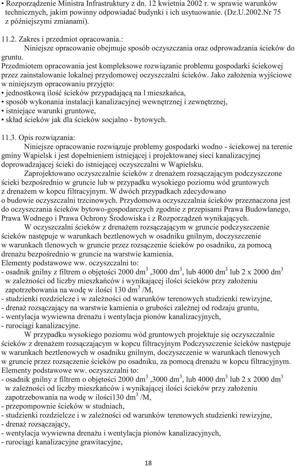 Przedmiotem opracowania jest kompleksowe rozwizanie problemu gospodarki ciekowej przez zainstalowanie lokalnej przydomowej oczyszczalni cieków.