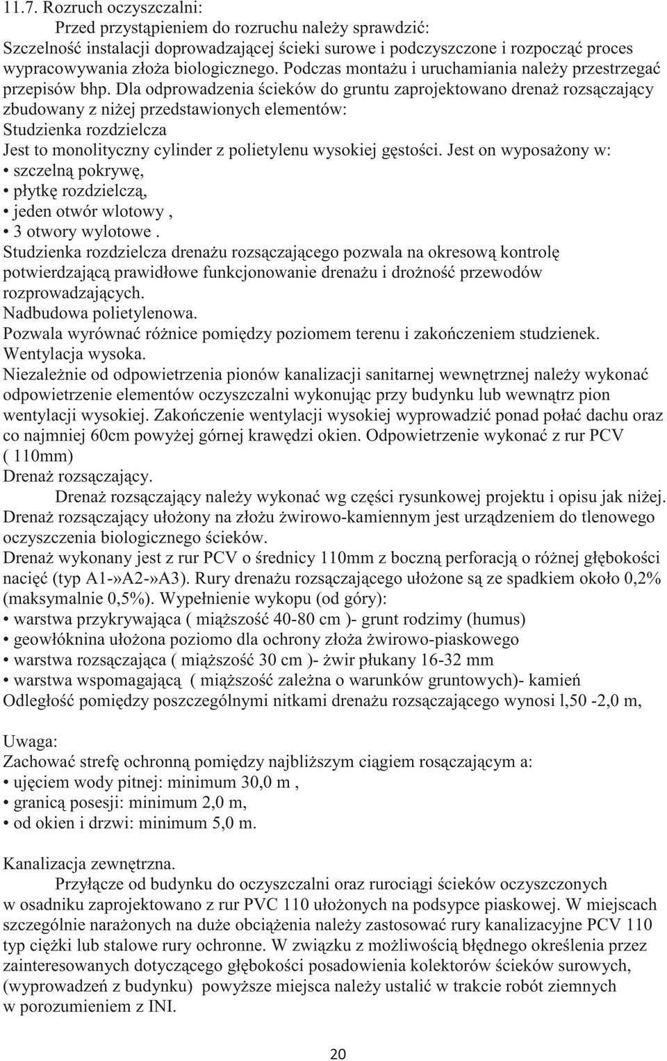Dla odprowadzenia cieków do gruntu zaprojektowano drena rozsczajcy zbudowany z niej przedstawionych elementów: Studzienka rozdzielcza Jest to monolityczny cylinder z polietylenu wysokiej gstoci.