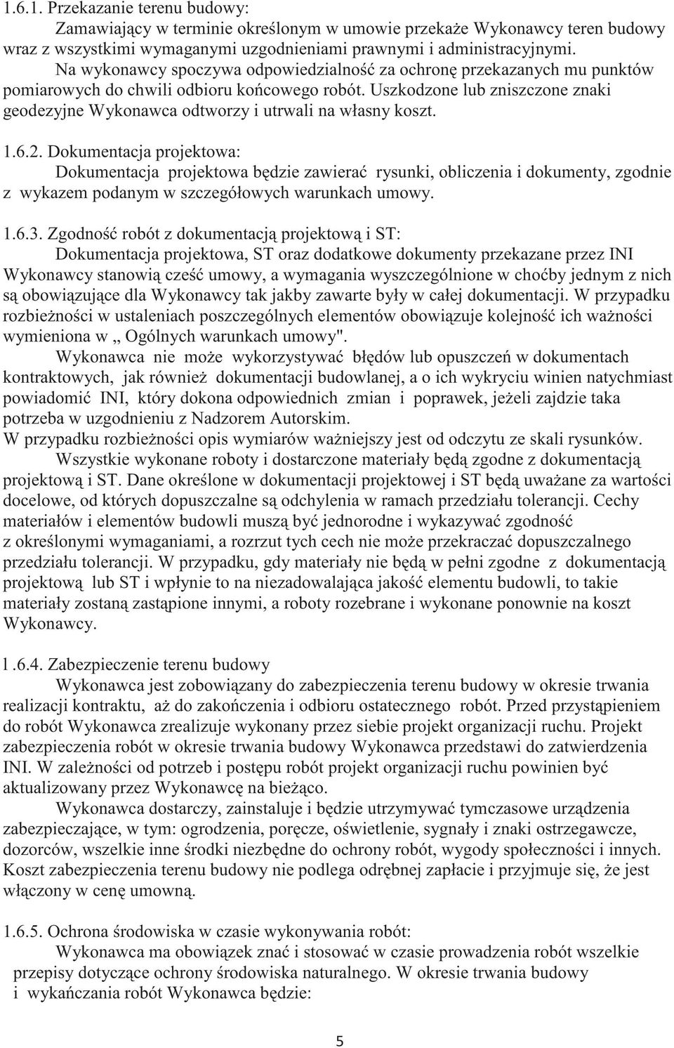 Uszkodzone lub zniszczone znaki geodezyjne Wykonawca odtworzy i utrwali na własny koszt. 1.6.2.