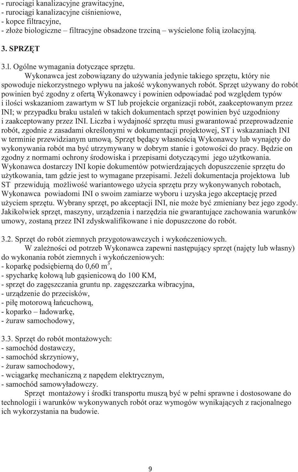 Sprzt uywany do robót powinien by zgodny z ofert Wykonawcy i powinien odpowiada pod wzgldem typów i iloci wskazaniom zawartym w ST lub projekcie organizacji robót, zaakceptowanym przez INI; w