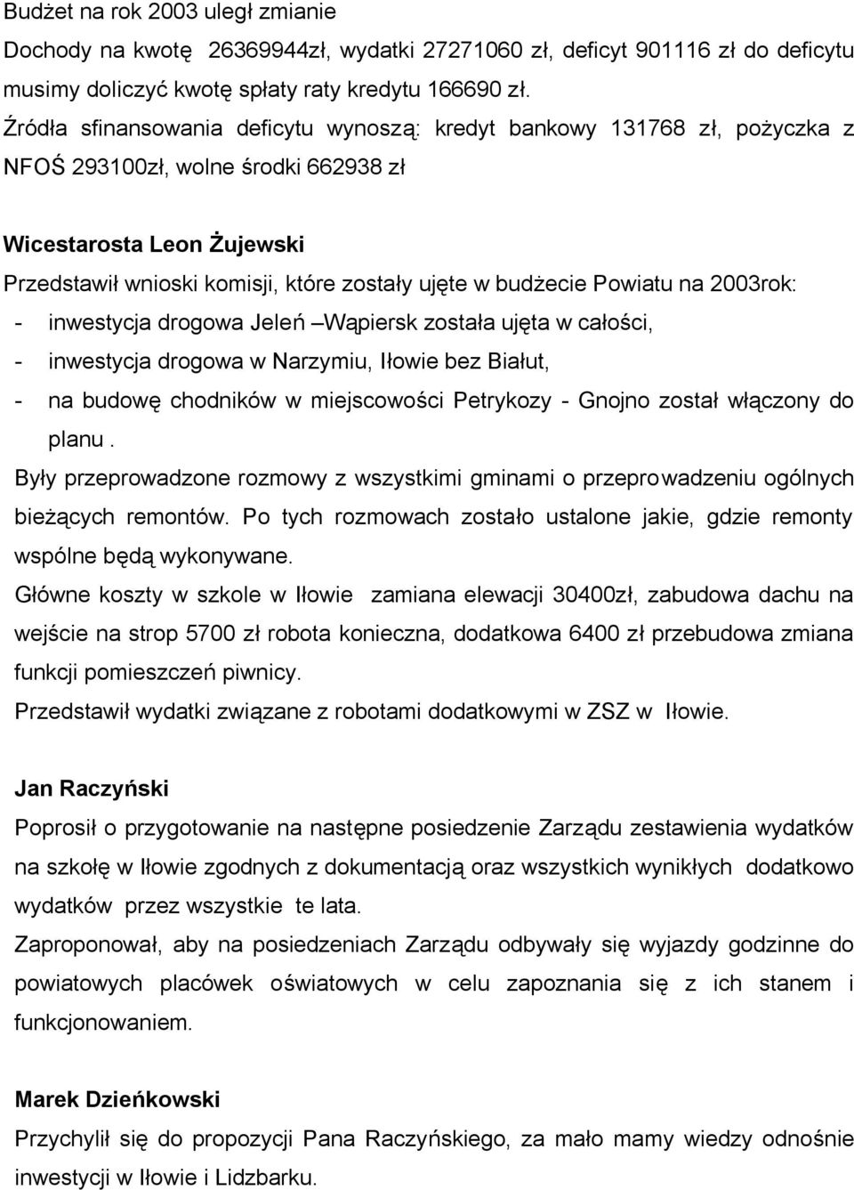 inwestycja drogowa Jeleń Wąpiersk została ujęta w całości, - inwestycja drogowa w Narzymiu, Iłowie bez Białut, - na budowę chodników w miejscowości Petrykozy - Gnojno został włączony do planu.