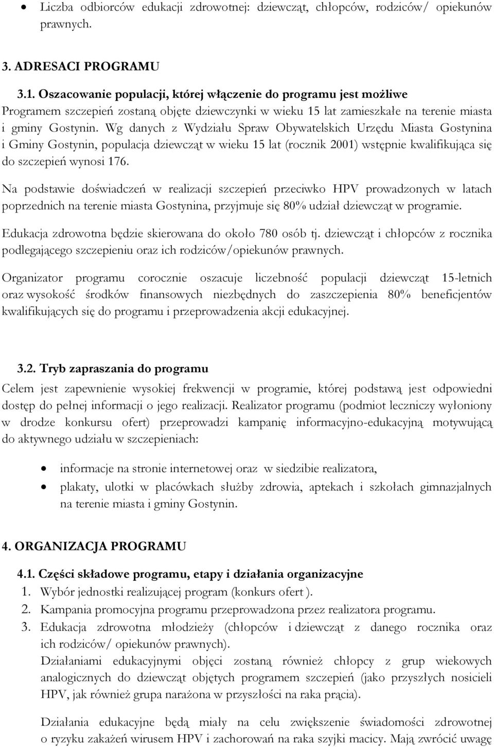 Wg danych z Wydziału Spraw Obywatelskich Urzędu Miasta Gostynina i Gminy Gostynin, populacja dziewcząt w wieku 15 lat (rocznik 2001) wstępnie kwalifikująca się do szczepień wynosi 176.