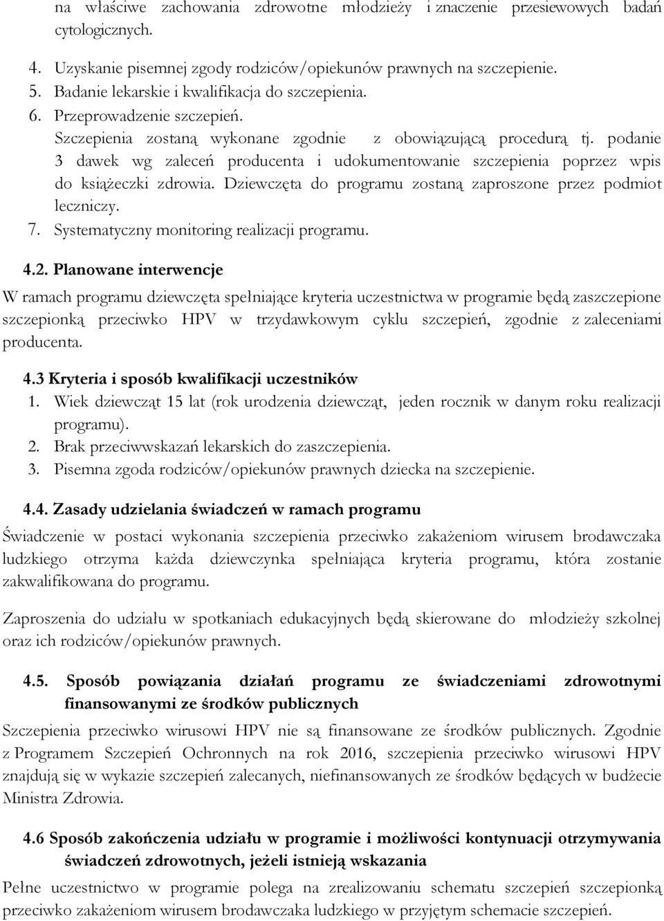 podanie 3 dawek wg zaleceń producenta i udokumentowanie szczepienia poprzez wpis do książeczki zdrowia. Dziewczęta do programu zostaną zaproszone przez podmiot leczniczy. 7.