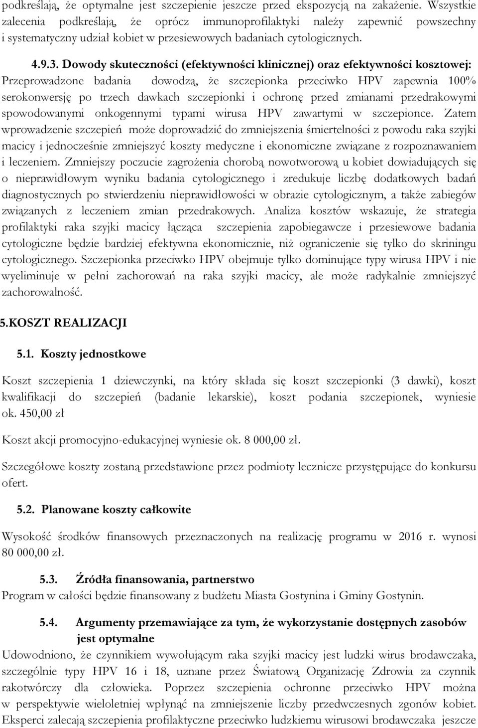 Dowody skuteczności (efektywności klinicznej) oraz efektywności kosztowej: Przeprowadzone badania dowodzą, że szczepionka przeciwko HPV zapewnia 100% serokonwersję po trzech dawkach szczepionki i