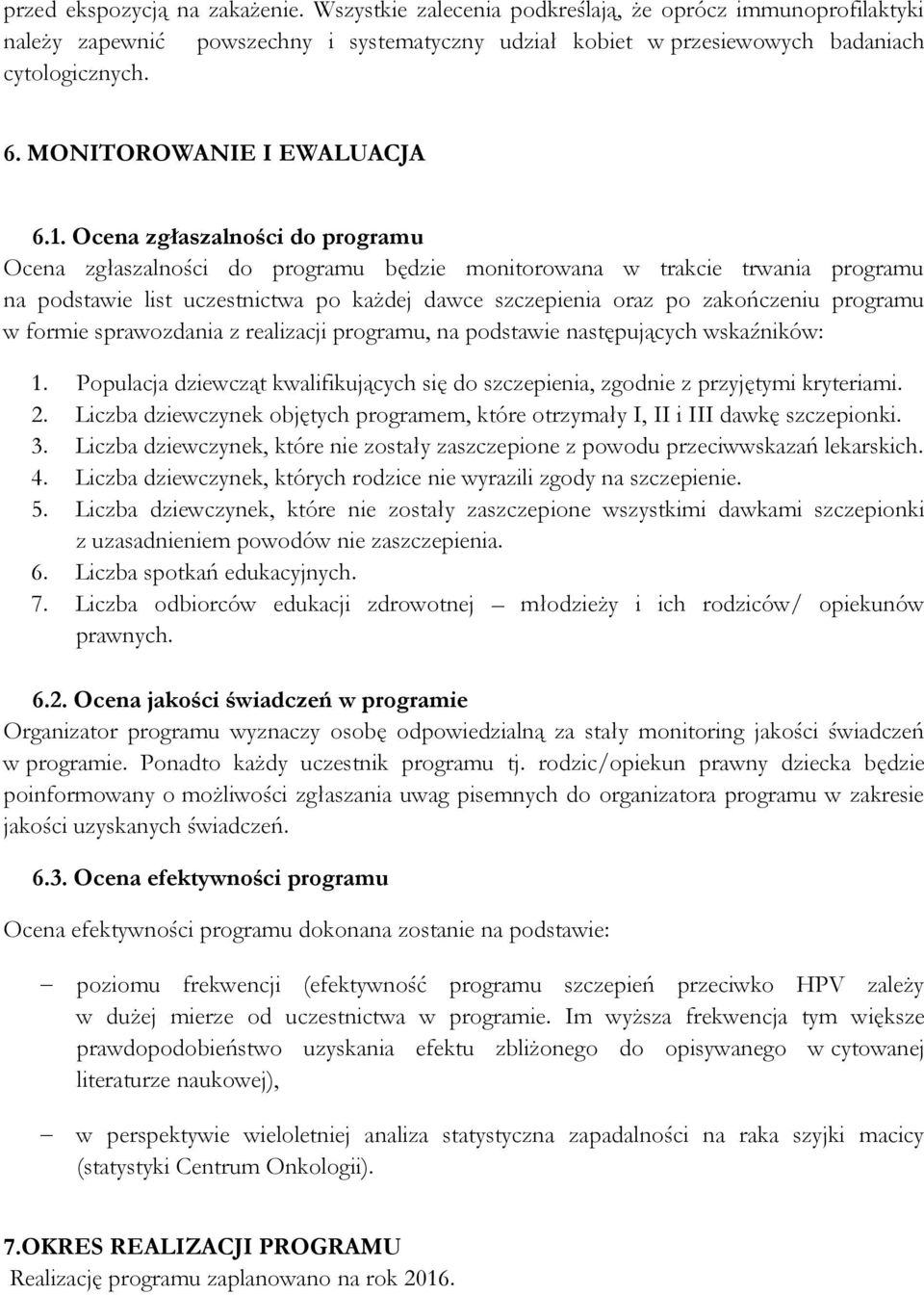 Ocena zgłaszalności do programu Ocena zgłaszalności do programu będzie monitorowana w trakcie trwania programu na podstawie list uczestnictwa po każdej dawce szczepienia oraz po zakończeniu programu