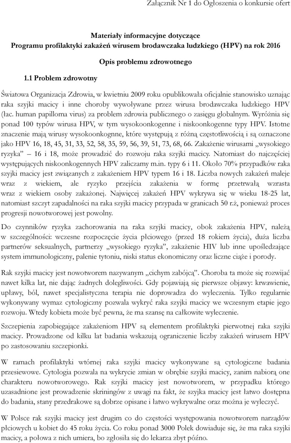 brodawczaka ludzkiego HPV (łac. human papilloma virus) za problem zdrowia publicznego o zasięgu globalnym. Wyróżnia się ponad 100 typów wirusa HPV, w tym wysokoonkogenne i niskoonkogenne typy HPV.