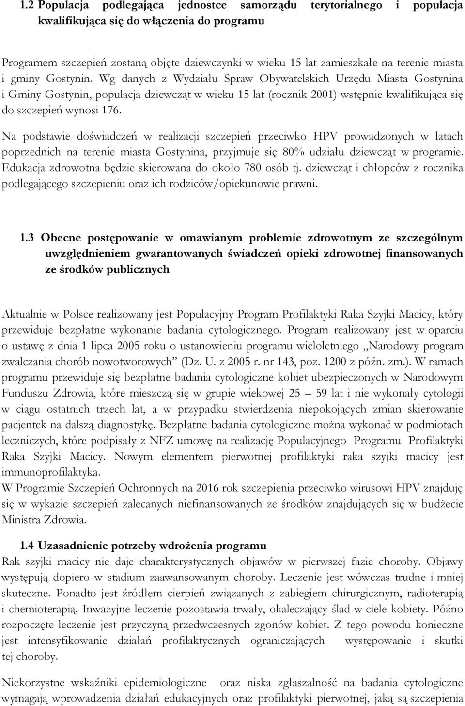 Wg danych z Wydziału Spraw Obywatelskich Urzędu Miasta Gostynina i Gminy Gostynin, populacja dziewcząt w wieku 15 lat (rocznik 2001) wstępnie kwalifikująca się do szczepień wynosi 176.