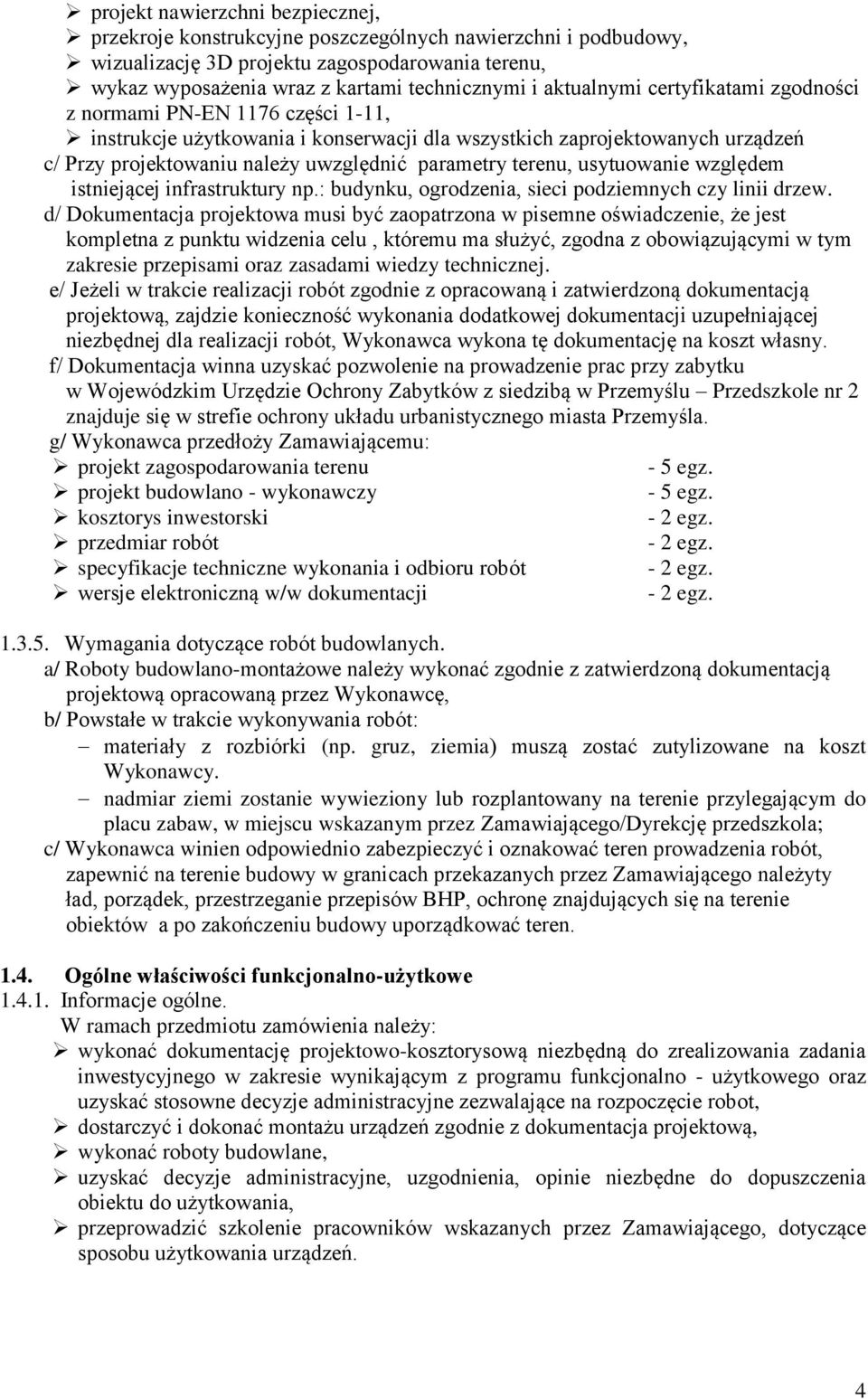 terenu, usytuowanie względem istniejącej infrastruktury np.: budynku, ogrodzenia, sieci podziemnych czy linii drzew.