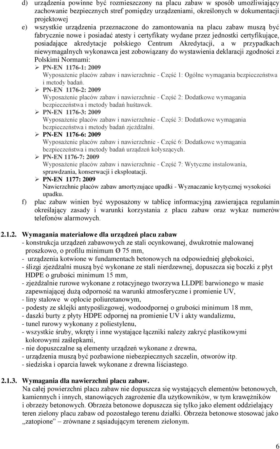 przypadkach niewymagalnych wykonawca jest zobowiązany do wystawienia deklaracji zgodności z Polskimi Normami: PN-EN 1176-1: 2009 Wyposażenie placów zabaw i nawierzchnie - Część 1: Ogólne wymagania
