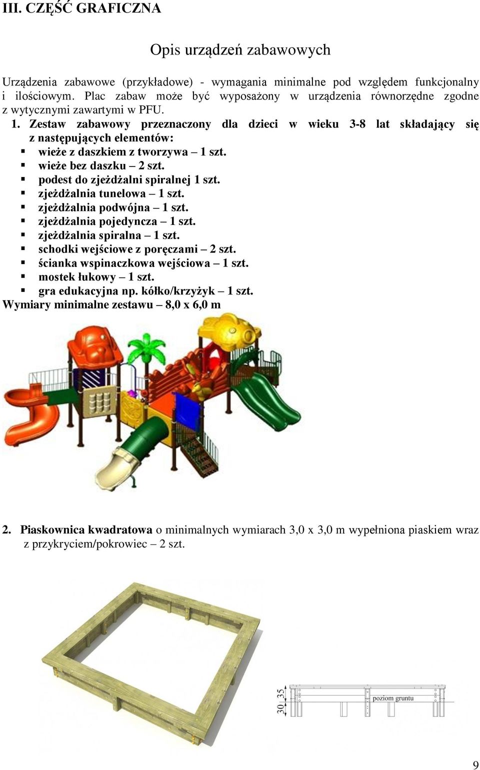 Zestaw zabawowy przeznaczony dla dzieci w wieku 3-8 lat składający się z następujących elementów: wieże z daszkiem z tworzywa 1 szt. wieże bez daszku 2 szt. podest do zjeżdżalni spiralnej 1 szt.