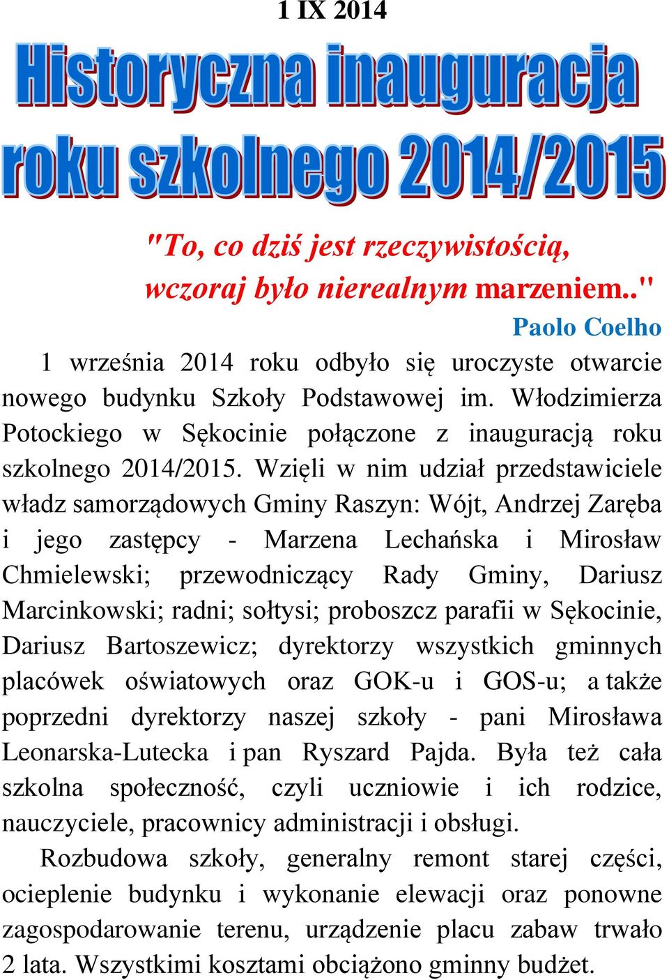 Wzięli w nim udział przedstawiciele władz samorządowych Gminy Raszyn: Wójt, Andrzej Zaręba i jego zastępcy - Marzena Lechańska i Mirosław Chmielewski; przewodniczący Rady Gminy, Dariusz Marcinkowski;