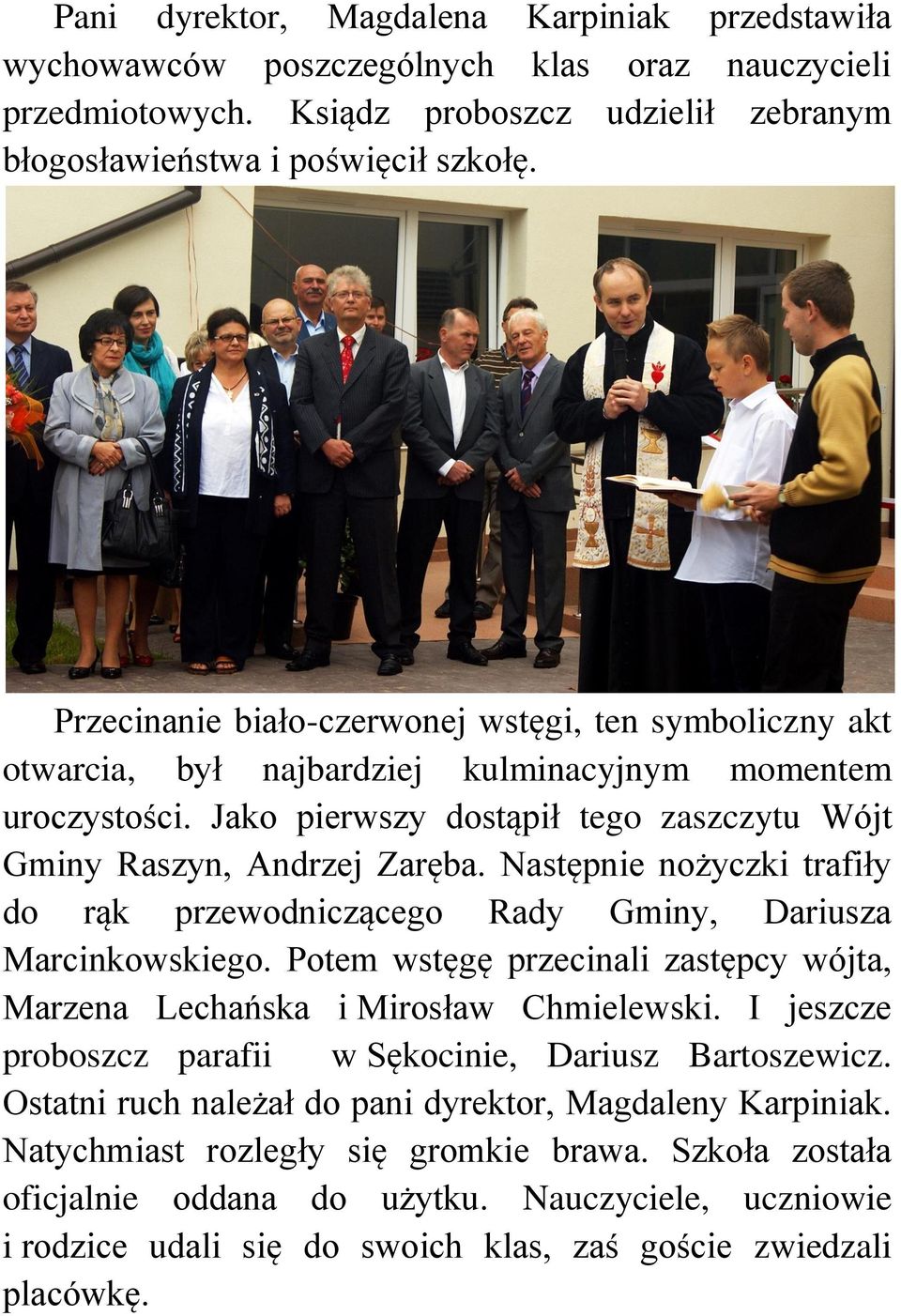 Następnie nożyczki trafiły do rąk przewodniczącego Rady Gminy, Dariusza Marcinkowskiego. Potem wstęgę przecinali zastępcy wójta, Marzena Lechańska i Mirosław Chmielewski.