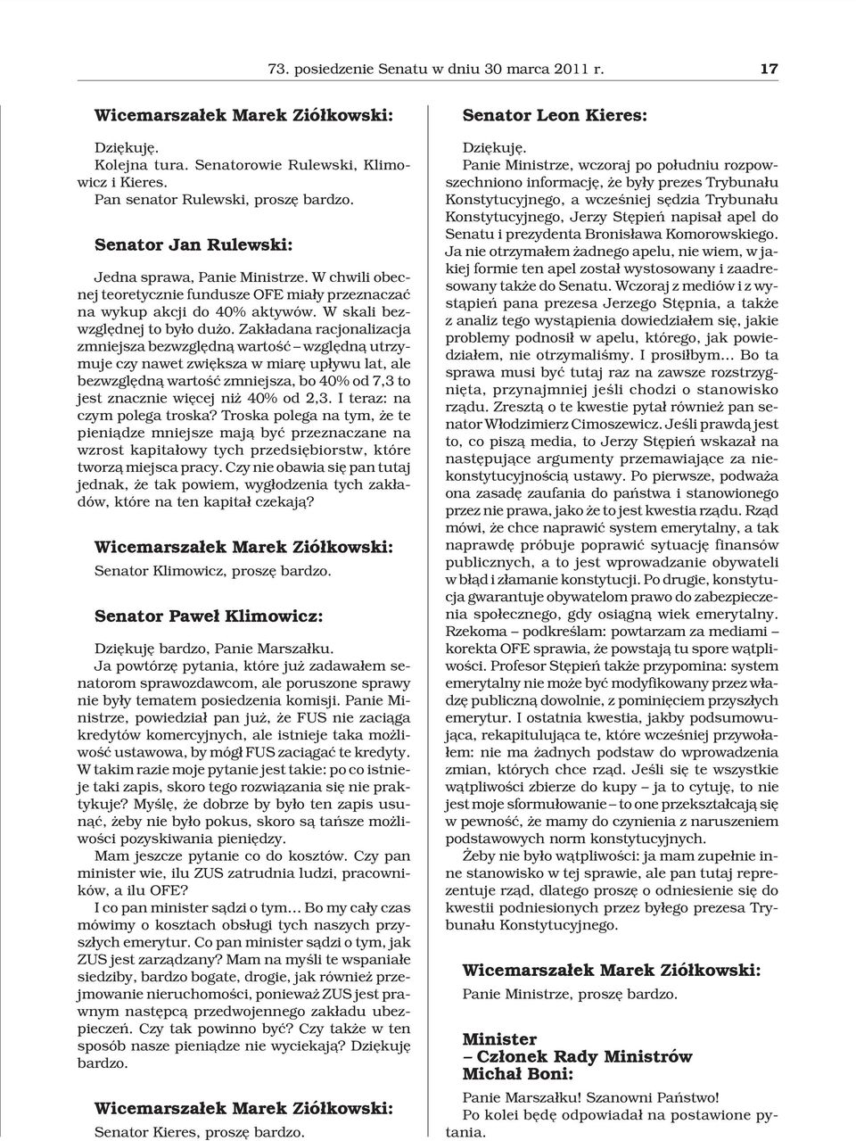 Zak³adana racjonalizacja zmniejsza bezwzglêdn¹ wartoœæ wzglêdn¹ utrzymuje czy nawet zwiêksza w miarê up³ywu lat, ale bezwzglêdn¹ wartoœæ zmniejsza, bo 40% od 7,3 to jest znacznie wiêcej ni 40% od 2,3.