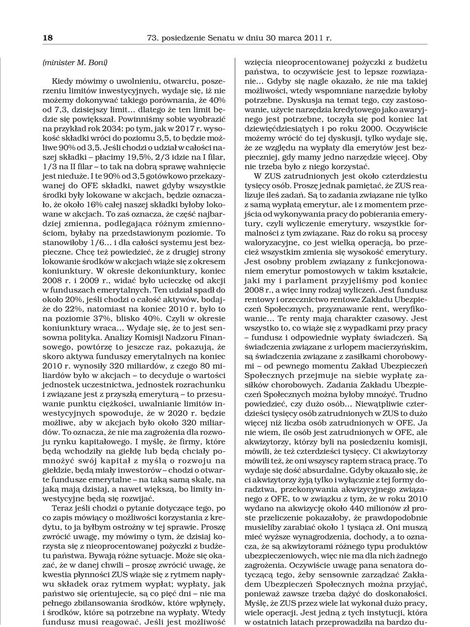 powiêksza³. Powinniœmy sobie wyobraziæ na przyk³ad rok 2034: po tym, jak w 2017 r. wysokoœæ sk³adki wróci do poziomu 3,5, to bêdzie mo - liwe 90% od 3,5.