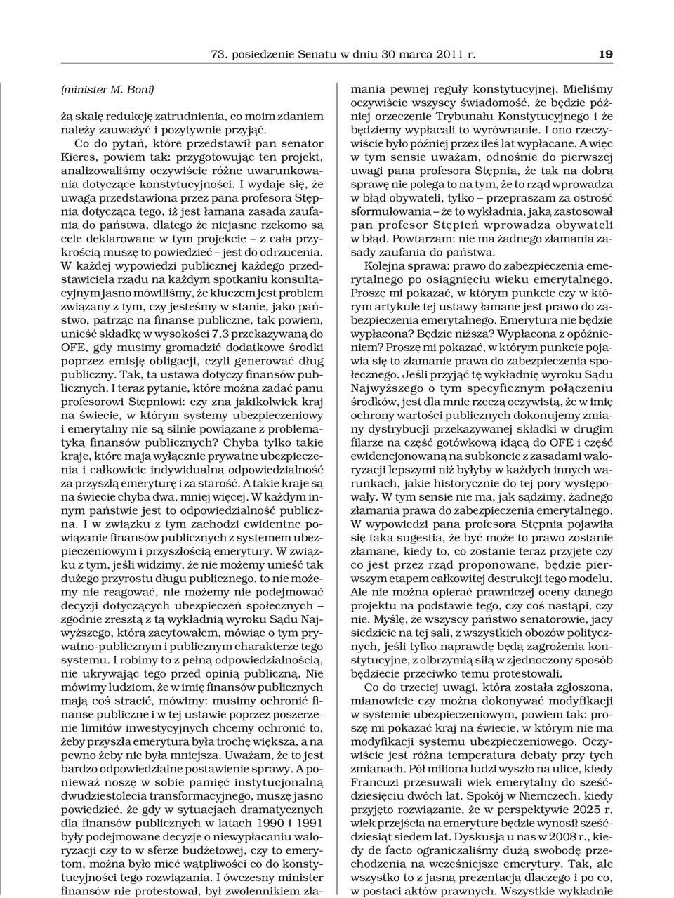 I wydaje siê, e uwaga przedstawiona przez pana profesora Stêpnia dotycz¹ca tego, i jest ³amana zasada zaufania do pañstwa, dlatego e niejasne rzekomo s¹ cele deklarowane w tym projekcie z ca³a
