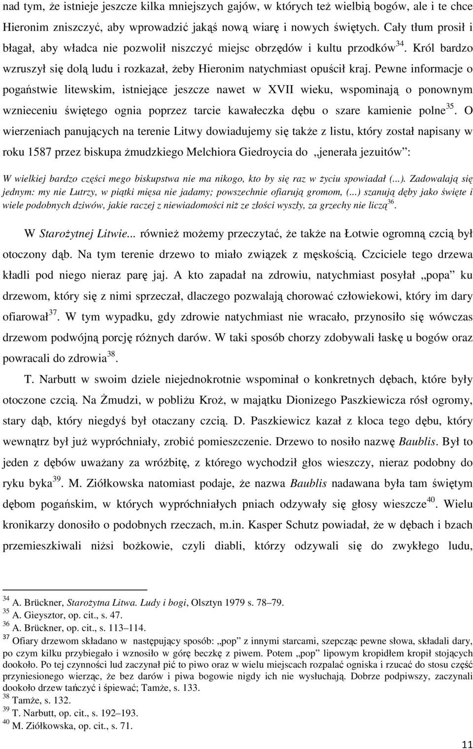 Pewne informacje o pogaństwie litewskim, istniejące jeszcze nawet w XVII wieku, wspominają o ponownym wznieceniu świętego ognia poprzez tarcie kawałeczka dębu o szare kamienie polne 35.