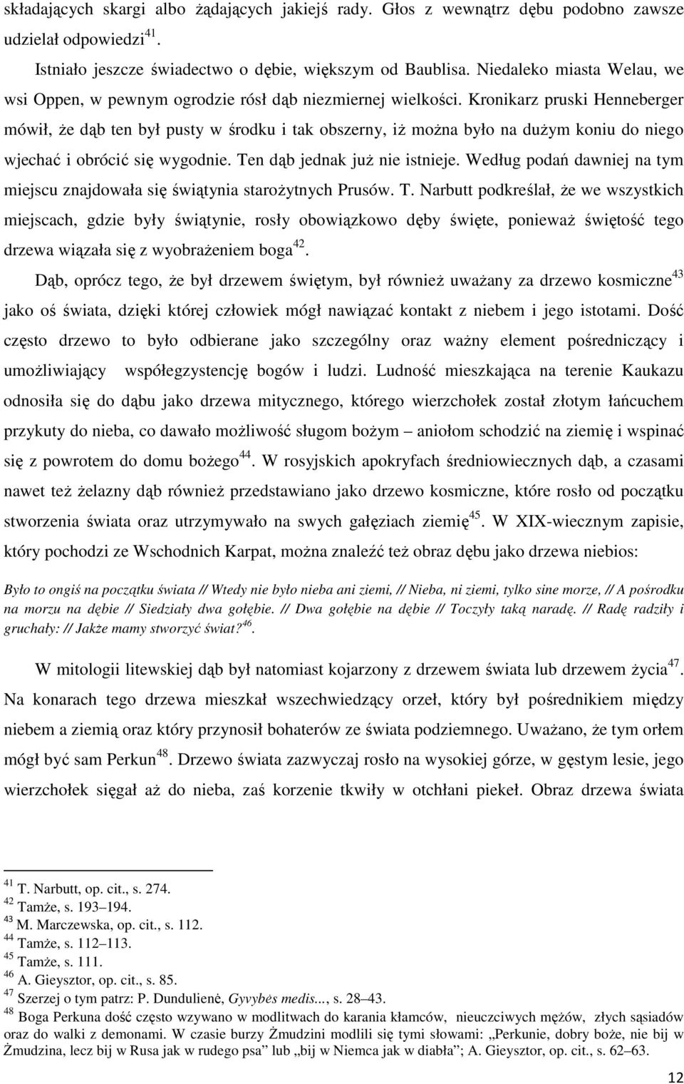 Kronikarz pruski Henneberger mówił, że dąb ten był pusty w środku i tak obszerny, iż można było na dużym koniu do niego wjechać i obrócić się wygodnie. Ten dąb jednak już nie istnieje.