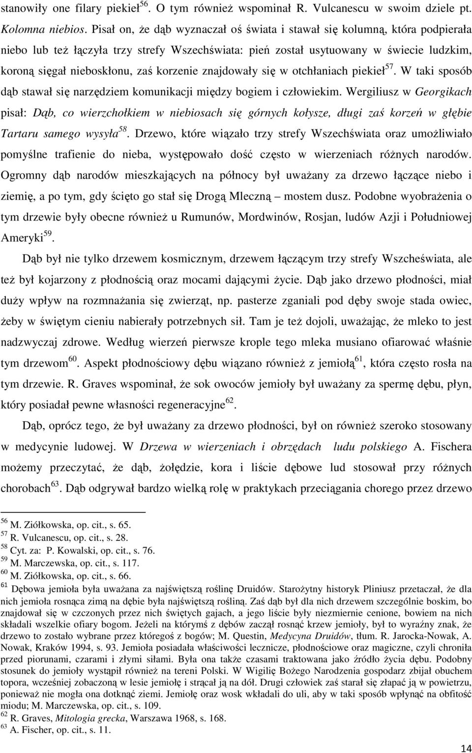 korzenie znajdowały się w otchłaniach piekieł 57. W taki sposób dąb stawał się narzędziem komunikacji między bogiem i człowiekim.