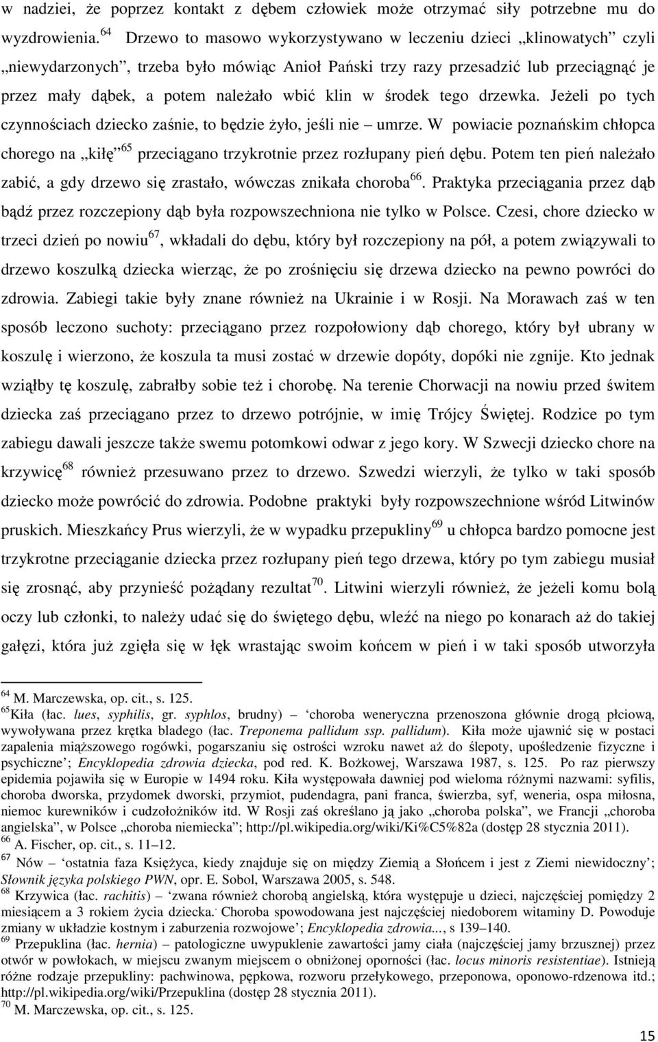 klin w środek tego drzewka. Jeżeli po tych czynnościach dziecko zaśnie, to będzie żyło, jeśli nie umrze.