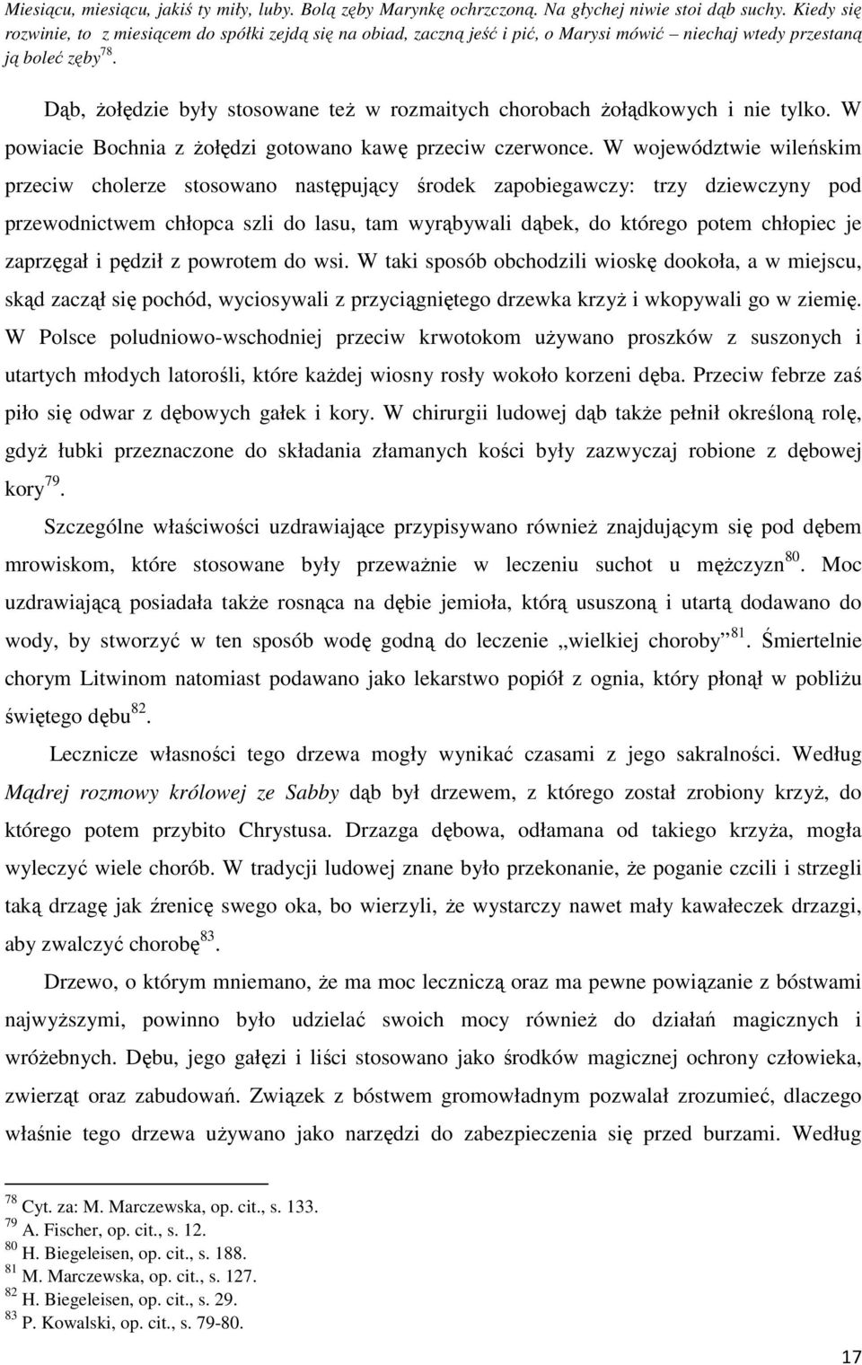 Dąb, żołędzie były stosowane też w rozmaitych chorobach żołądkowych i nie tylko. W powiacie Bochnia z żołędzi gotowano kawę przeciw czerwonce.
