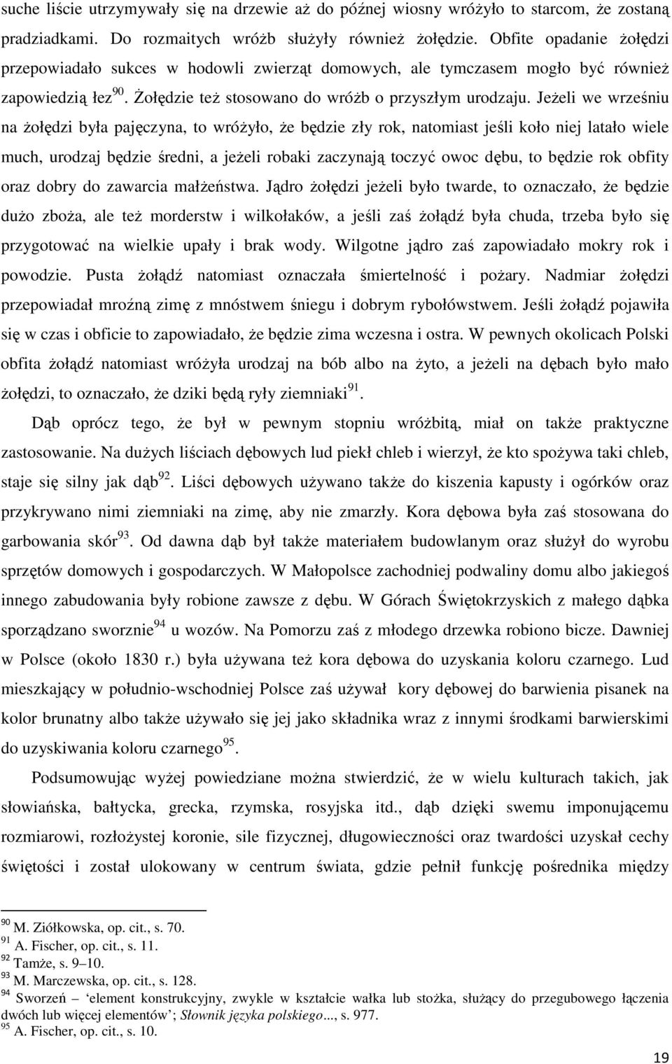 Jeżeli we wrześniu na żołędzi była pajęczyna, to wróżyło, że będzie zły rok, natomiast jeśli koło niej latało wiele much, urodzaj będzie średni, a jeżeli robaki zaczynają toczyć owoc dębu, to będzie