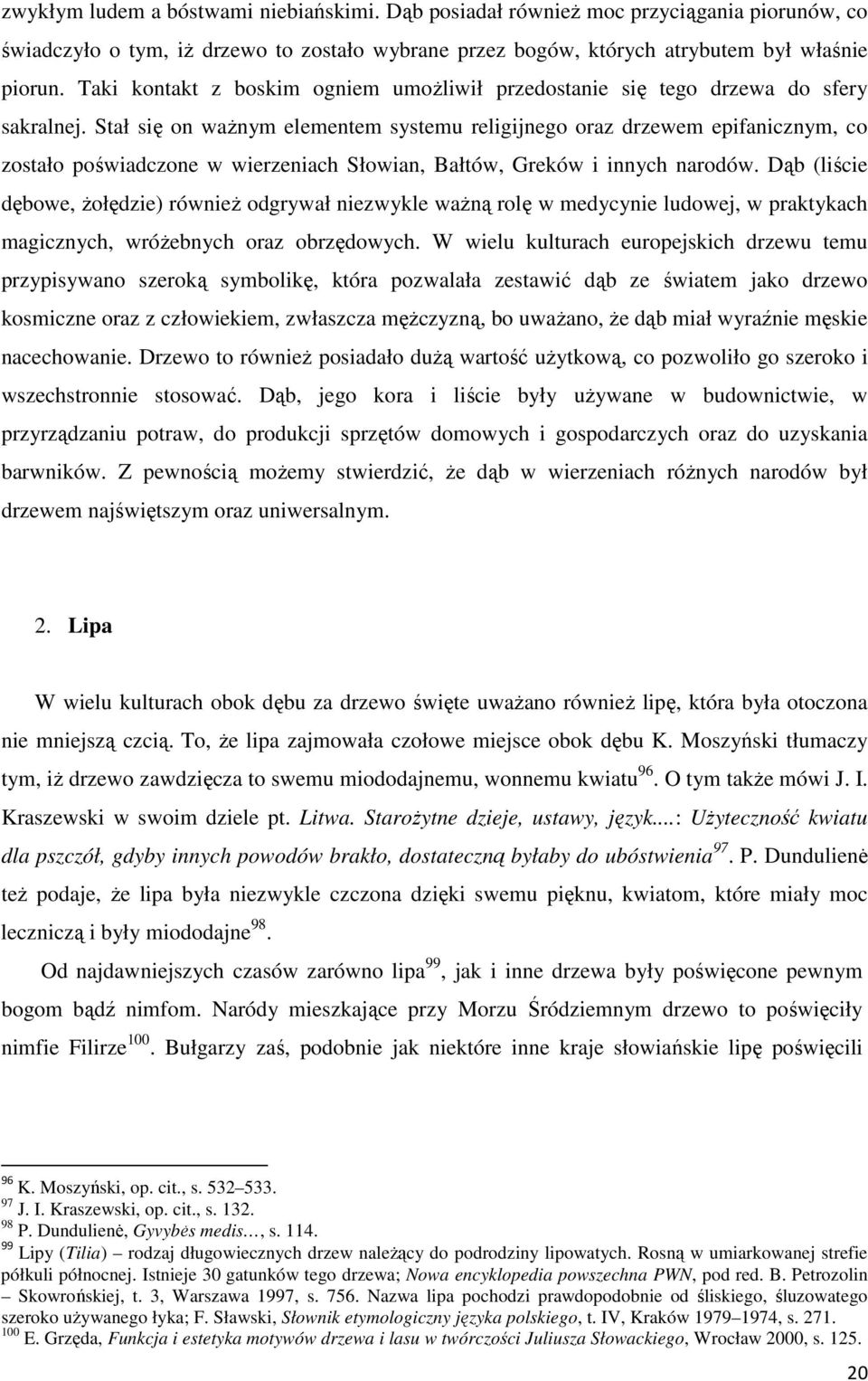 Stał się on ważnym elementem systemu religijnego oraz drzewem epifanicznym, co zostało poświadczone w wierzeniach Słowian, Bałtów, Greków i innych narodów.