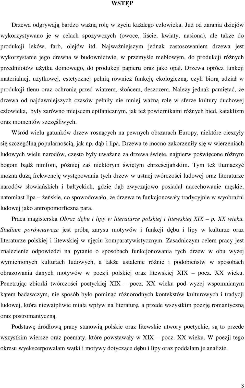 Najważniejszym jednak zastosowaniem drzewa jest wykorzystanie jego drewna w budownictwie, w przemyśle meblowym, do produkcji różnych przedmiotów użytku domowego, do produkcji papieru oraz jako opał.
