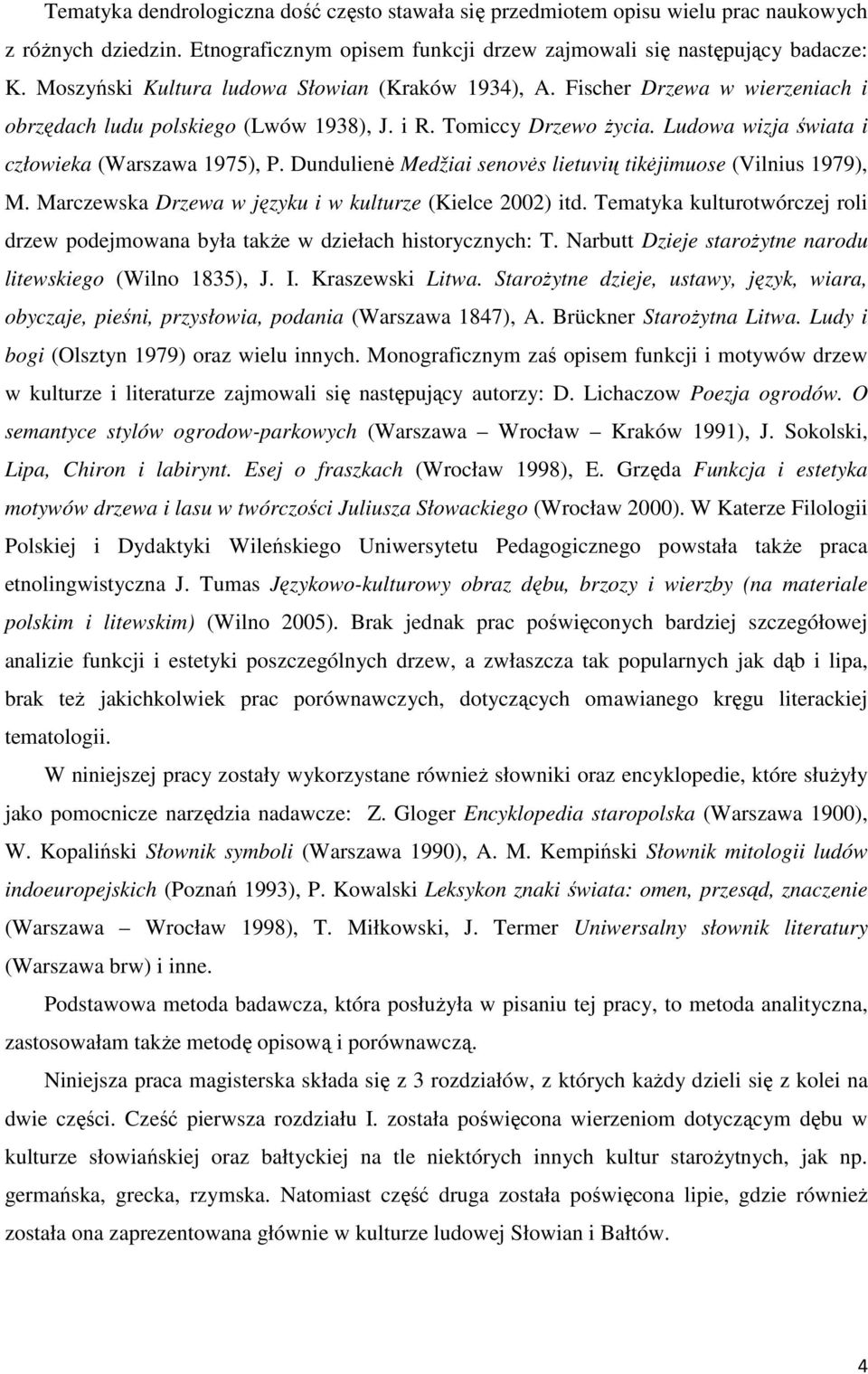 Ludowa wizja świata i człowieka (Warszawa 1975), P. Dundulienė Medžiai senovės lietuvių tikėjimuose (Vilnius 1979), M. Marczewska Drzewa w języku i w kulturze (Kielce 2002) itd.