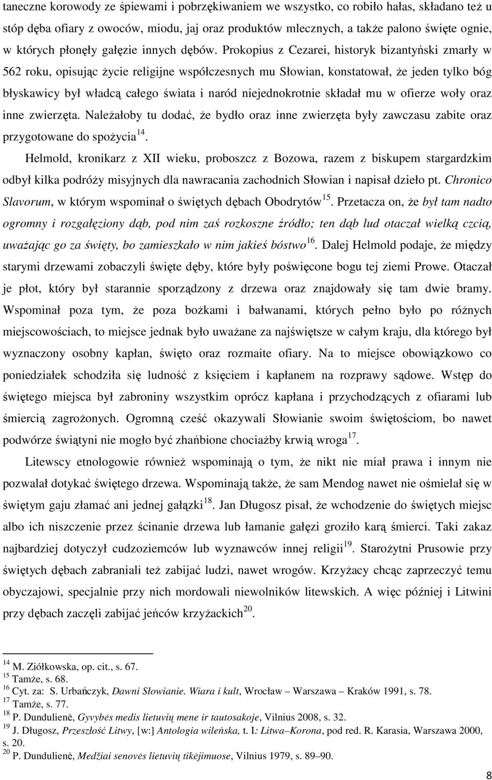 Prokopius z Cezarei, historyk bizantyński zmarły w 562 roku, opisując życie religijne współczesnych mu Słowian, konstatował, że jeden tylko bóg błyskawicy był władcą całego świata i naród