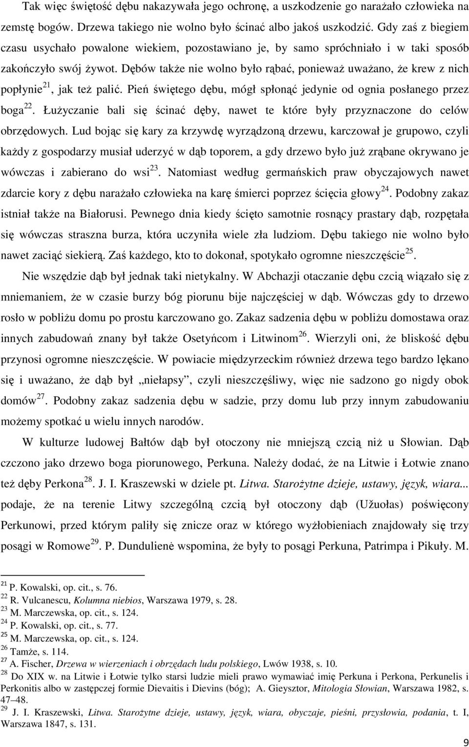 Dębów także nie wolno było rąbać, ponieważ uważano, że krew z nich popłynie 21, jak też palić. Pień świętego dębu, mógł spłonąć jedynie od ognia posłanego przez boga 22.
