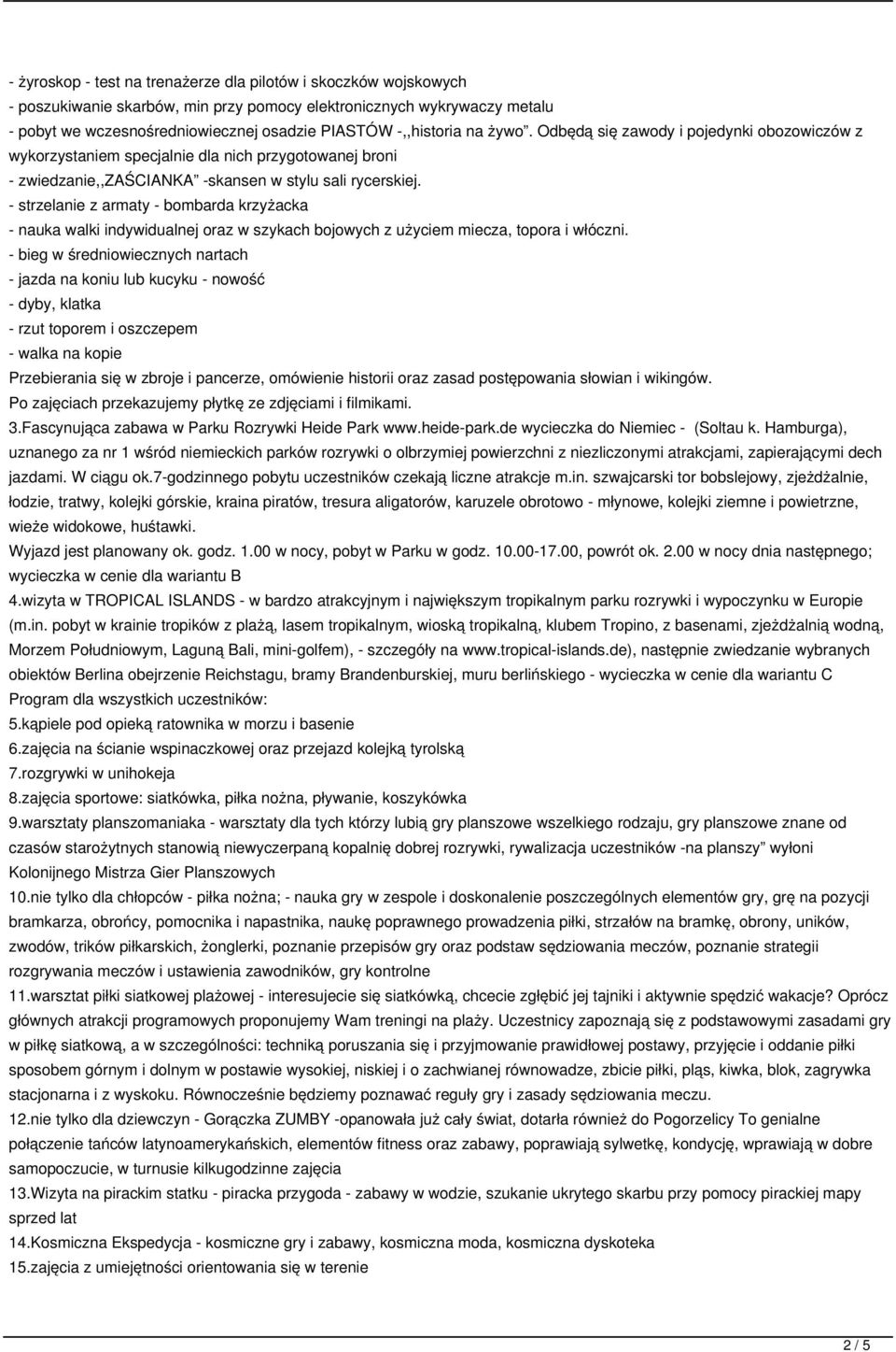 - strzelanie z armaty - bombarda krzyżacka - nauka walki indywidualnej oraz w szykach bojowych z użyciem miecza, topora i włóczni.