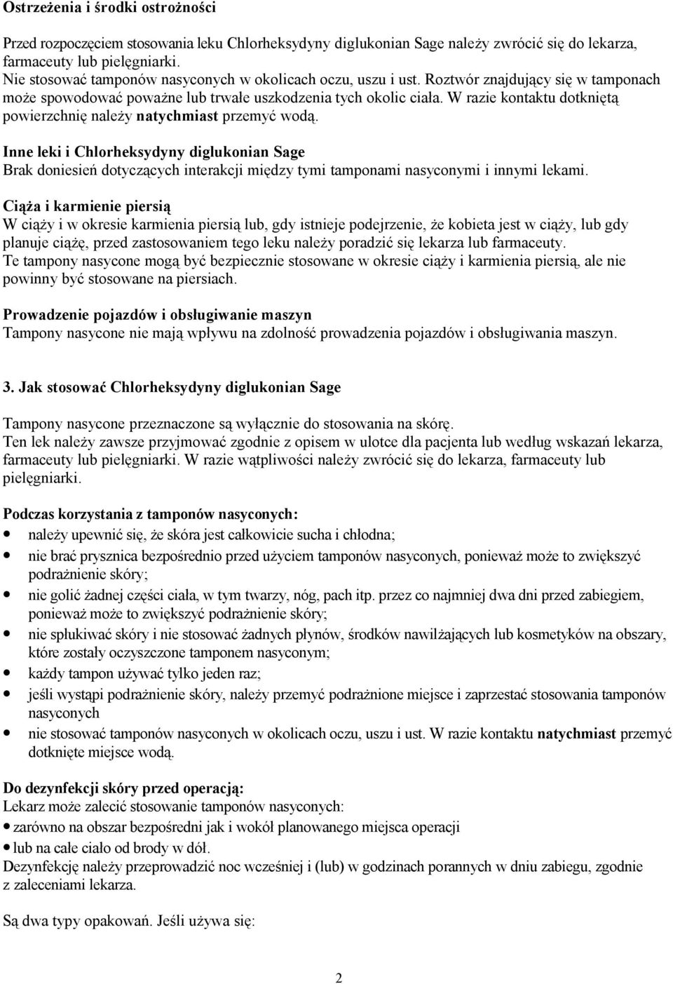 W razie kontaktu dotkniętą powierzchnię należy natychmiast przemyć wodą.
