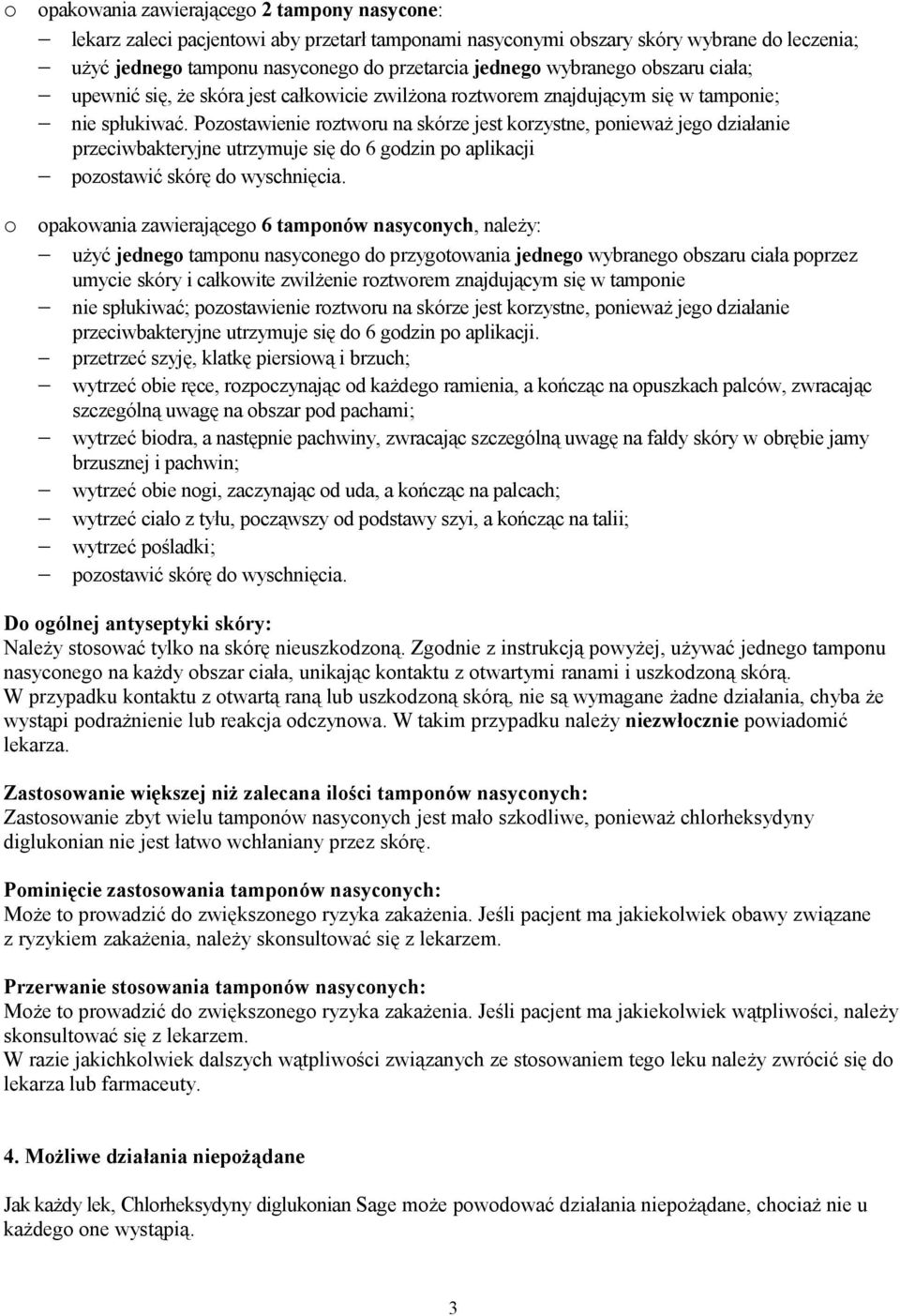 Pozostawienie roztworu na skórze jest korzystne, ponieważ jego działanie przeciwbakteryjne utrzymuje się do 6 godzin po aplikacji pozostawić skórę do wyschnięcia.