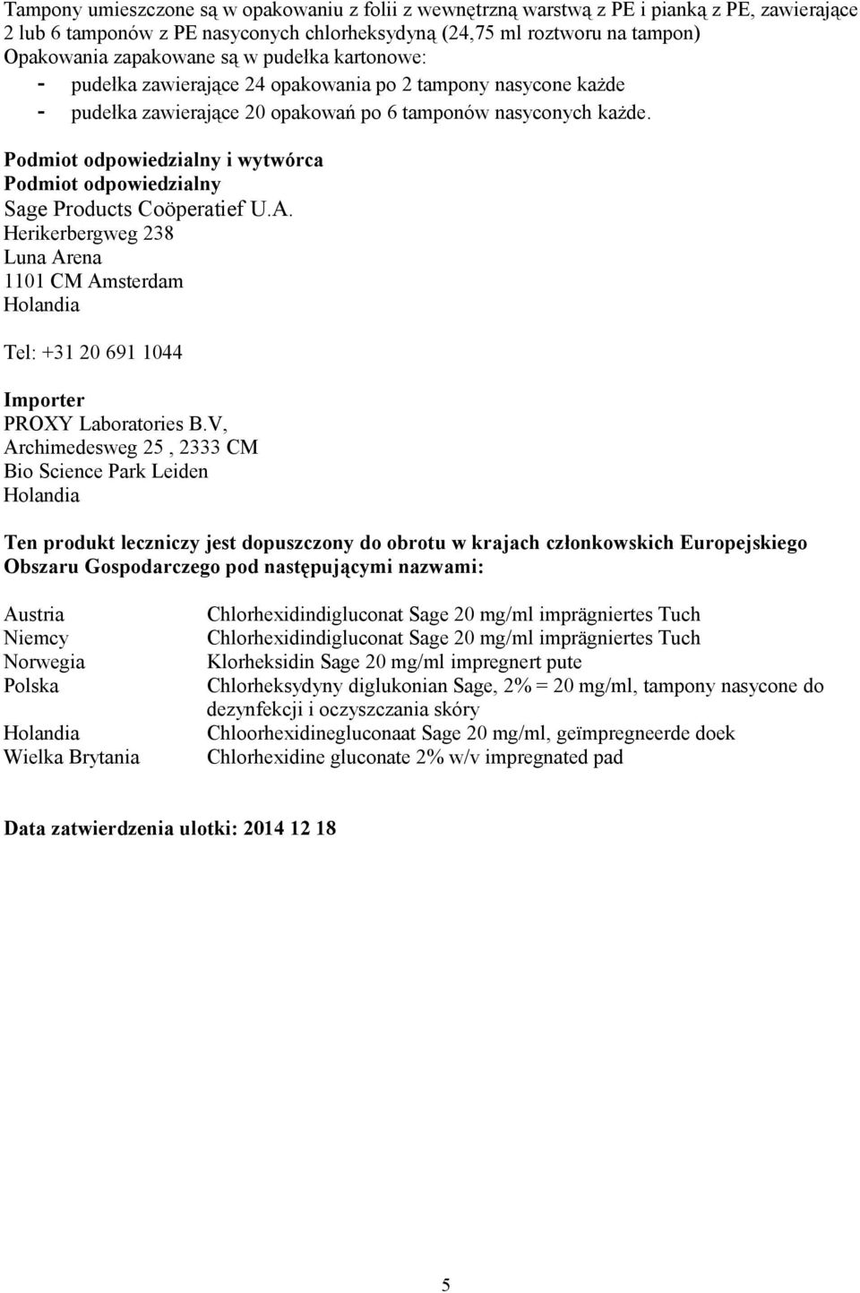 Podmiot odpowiedzialny i wytwórca Podmiot odpowiedzialny Sage Products Coöperatief U.A. Herikerbergweg 238 Luna Arena 1101 CM Amsterdam Tel: +31 20 691 1044 Importer PROXY Laboratories B.
