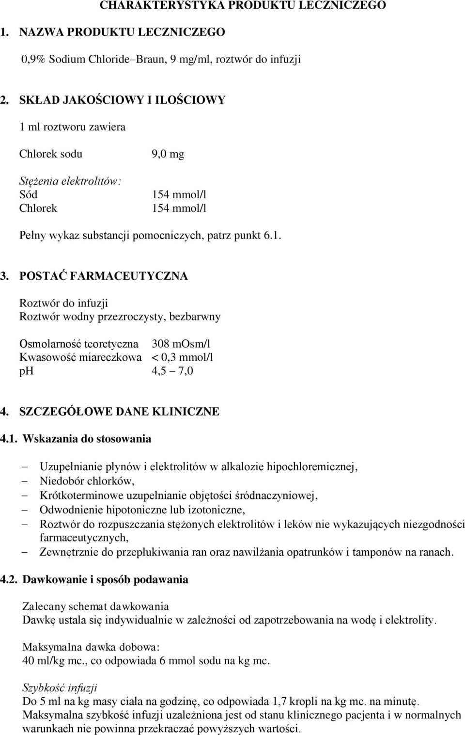 POSTAĆ FARMACEUTYCZNA Roztwór do infuzji Roztwór wodny przezroczysty, bezbarwny Osmolarność teoretyczna 308 mosm/l Kwasowość miareczkowa < 0,3 mmol/l ph 4,5 7,0 4. SZCZEGÓŁOWE DANE KLINICZNE 4.1.