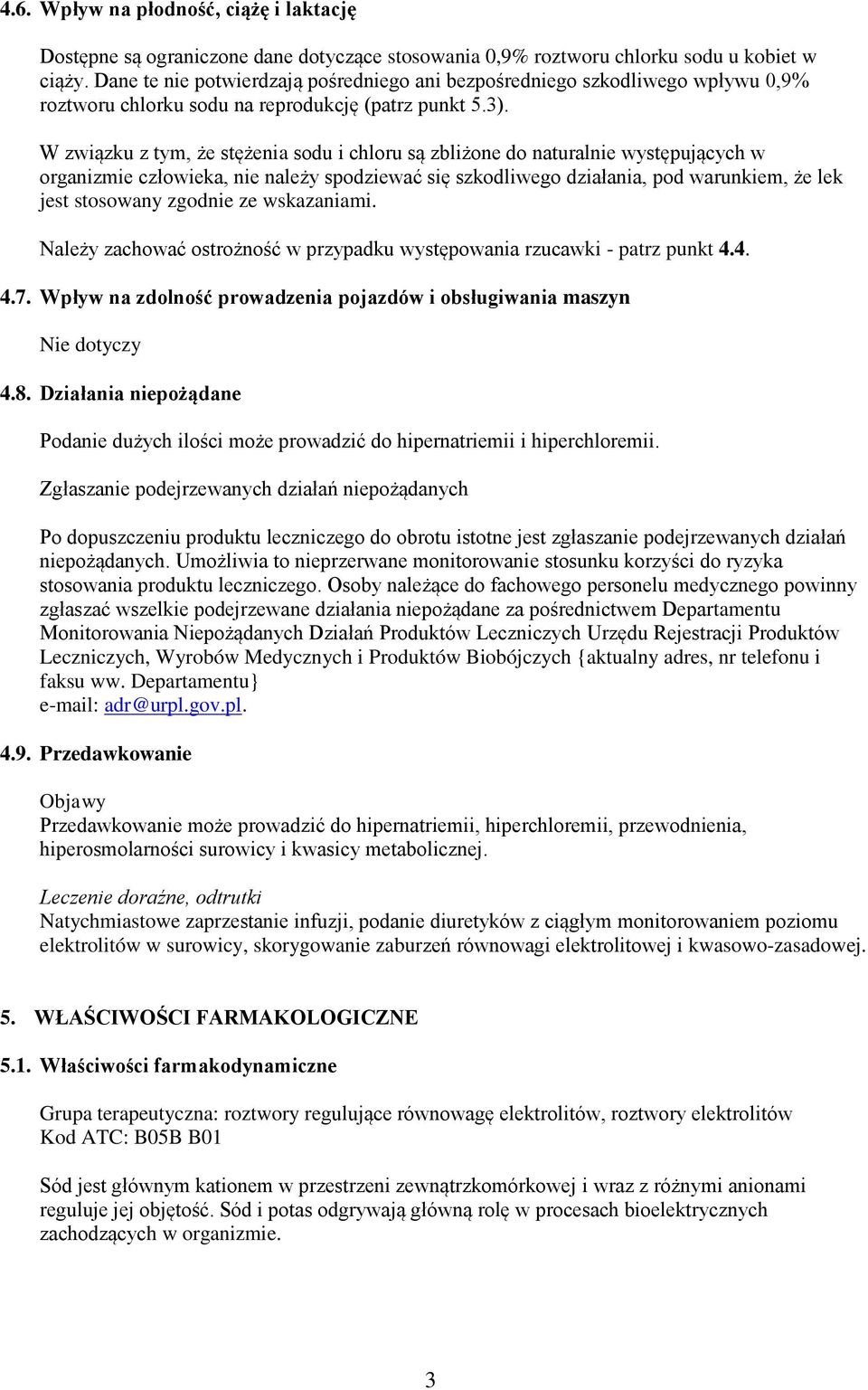 W związku z tym, że stężenia sodu i chloru są zbliżone do naturalnie występujących w organizmie człowieka, nie należy spodziewać się szkodliwego działania, pod warunkiem, że lek jest stosowany