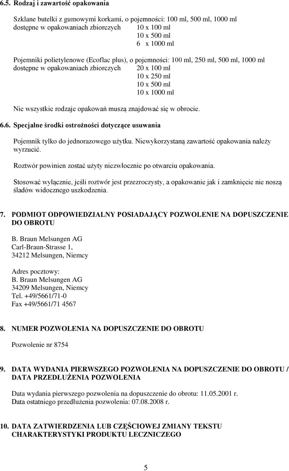 znajdować się w obrocie. 6.6. Specjalne środki ostrożności dotyczące usuwania Pojemnik tylko do jednorazowego użytku. Niewykorzystaną zawartość opakowania należy wyrzucić.