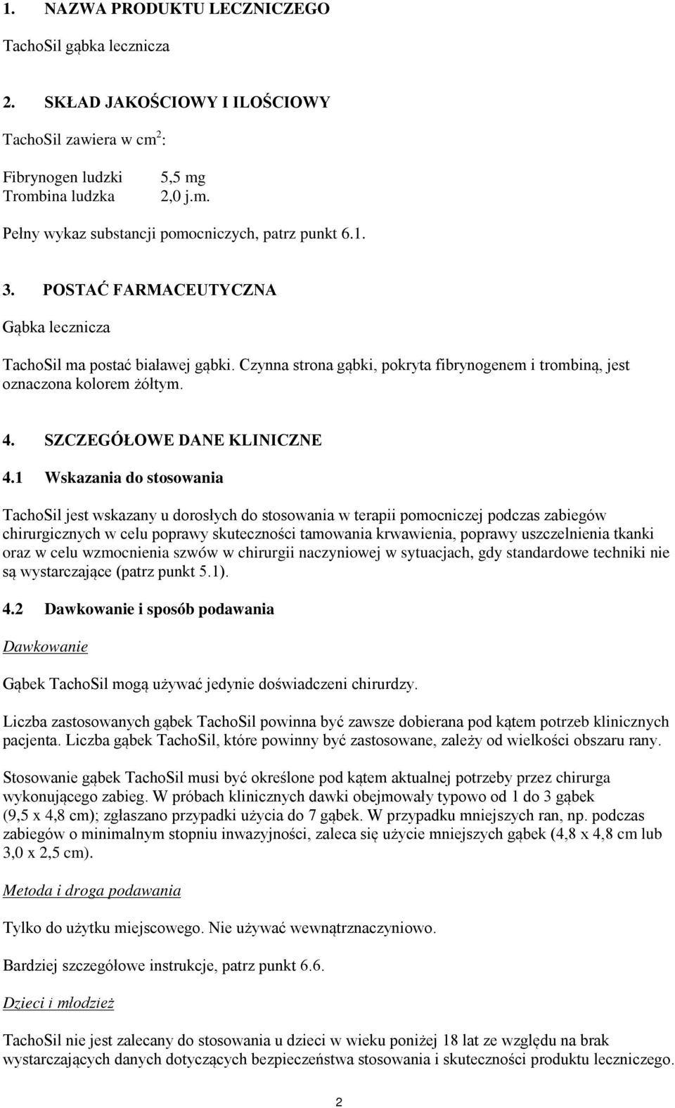 1 Wskazania do stosowania TachoSil jest wskazany u dorosłych do stosowania w terapii pomocniczej podczas zabiegów chirurgicznych w celu poprawy skuteczności tamowania krwawienia, poprawy