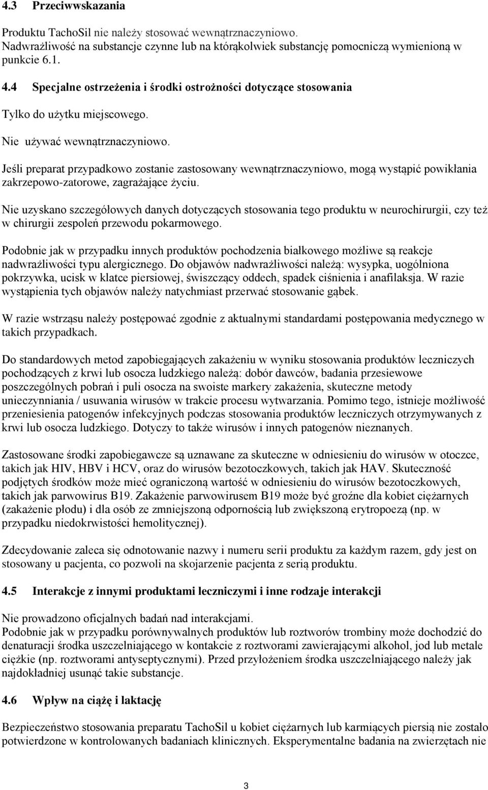 Jeśli preparat przypadkowo zostanie zastosowany wewnątrznaczyniowo, mogą wystąpić powikłania zakrzepowo-zatorowe, zagrażające życiu.