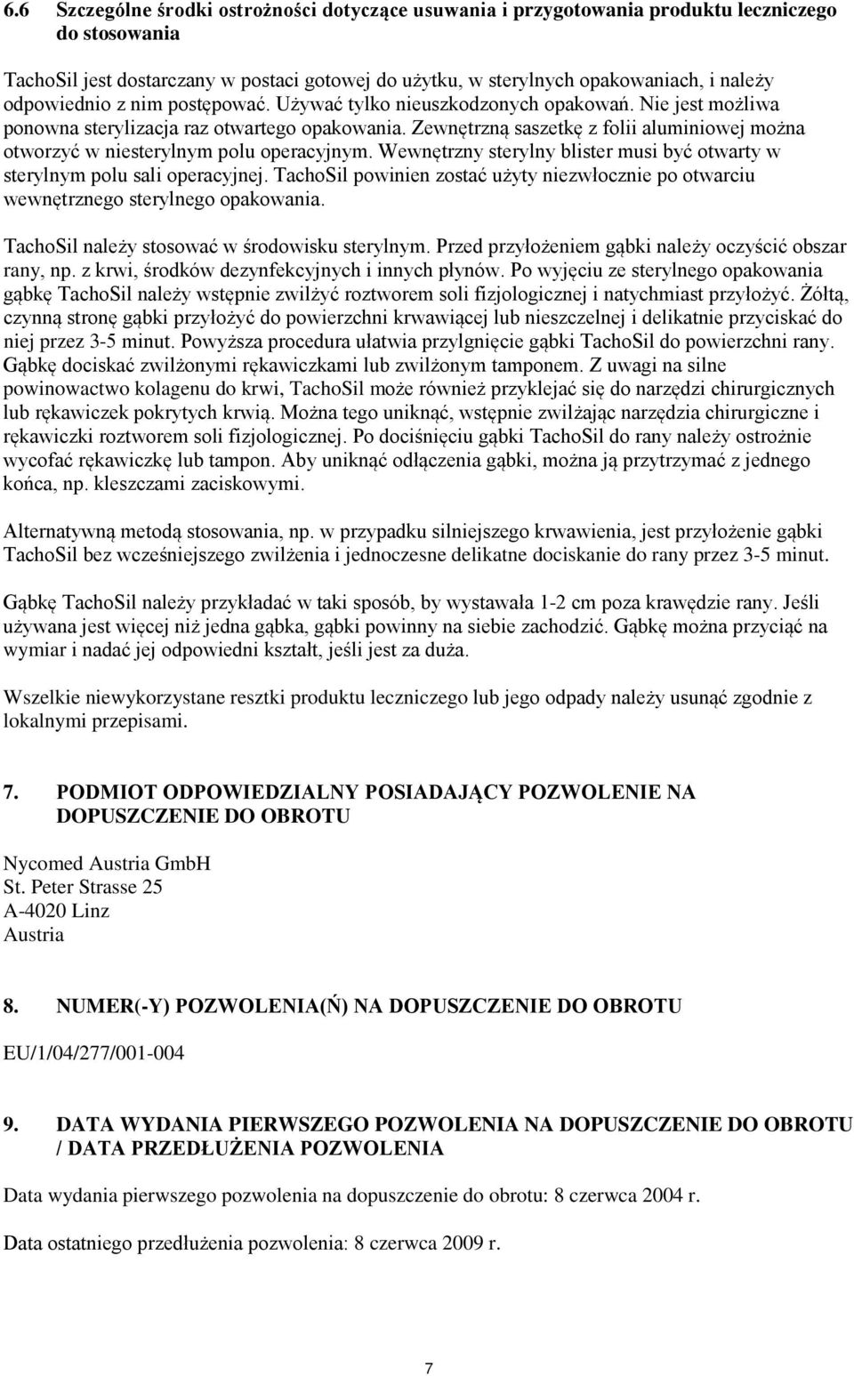 Zewnętrzną saszetkę z folii aluminiowej można otworzyć w niesterylnym polu operacyjnym. Wewnętrzny sterylny blister musi być otwarty w sterylnym polu sali operacyjnej.