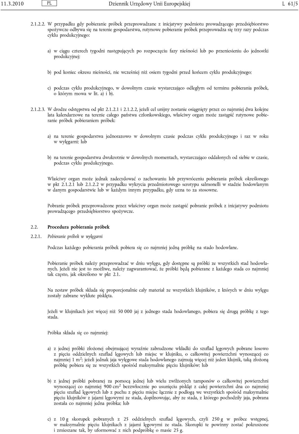 1.2.2. W przypadku gdy pobieranie próbek przeprowadzane z inicjatywy podmiotu prowadzącego przedsiębiorstwo spożywcze odbywa się na terenie gospodarstwa, rutynowe pobieranie próbek przeprowadza się