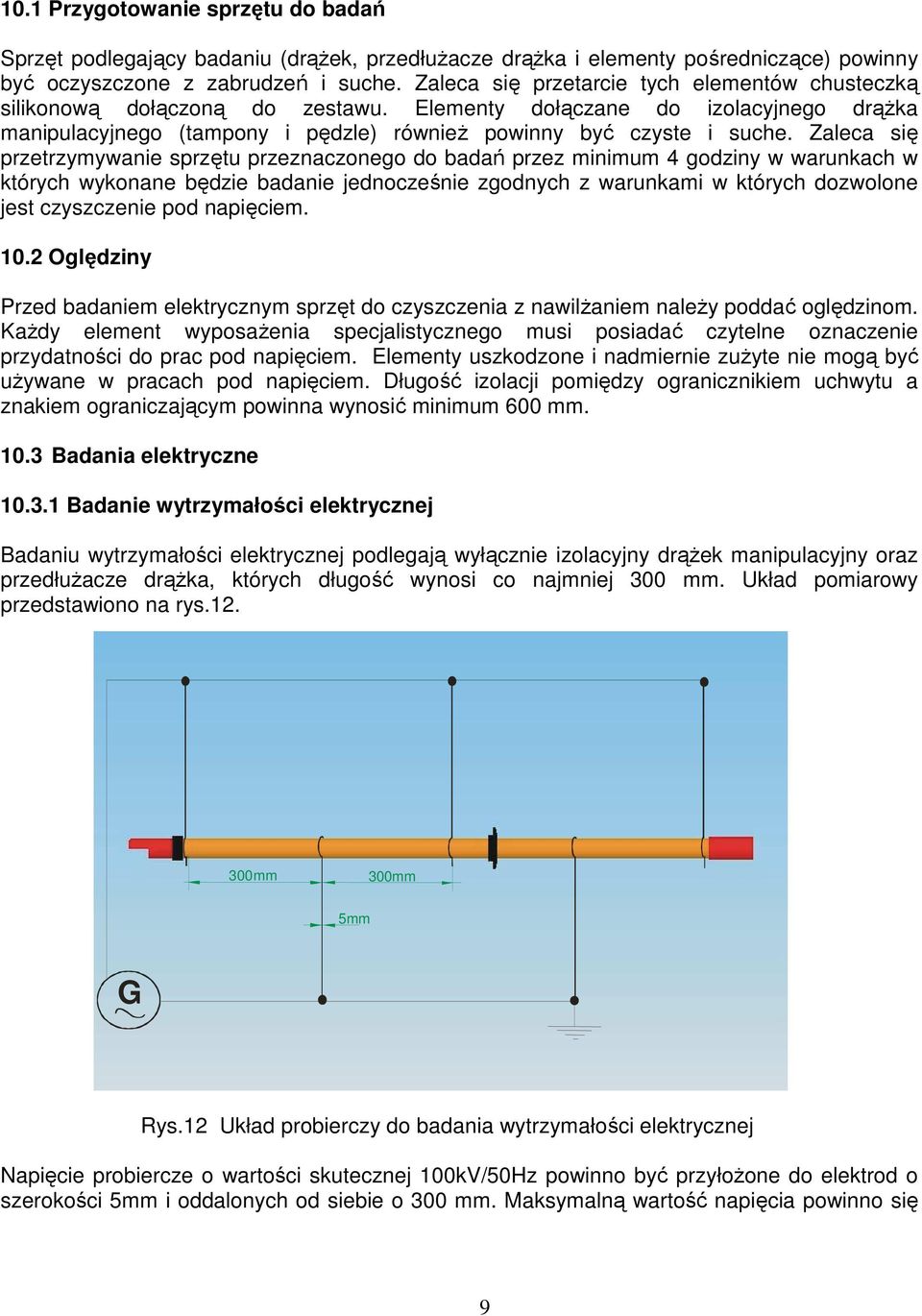 Zaleca się przetrzymywanie sprzętu przeznaczonego do badań przez minimum 4 godziny w warunkach w których wykonane będzie badanie jednocześnie zgodnych z warunkami w których dozwolone jest czyszczenie