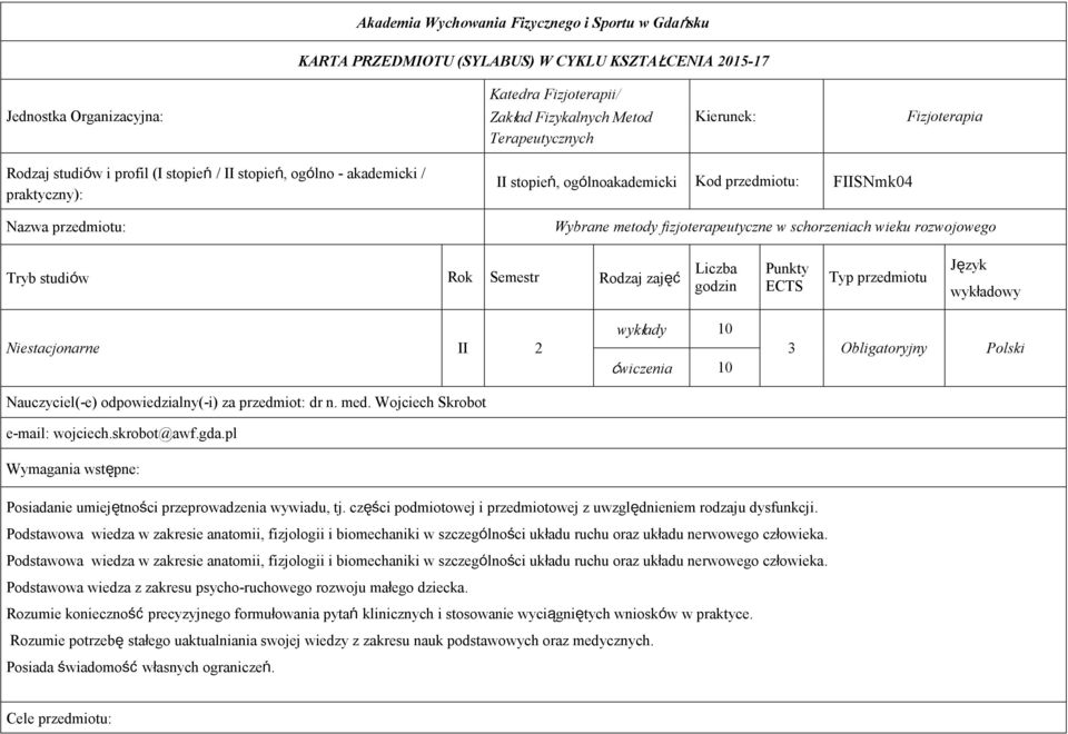 fizjoterapeutyczne w schorzeniach wieku rozwojowego Tryb studiów Rok Semestr Rodzaj zajęć Liczba godzin Punkty ECTS Typ przedmiotu Język wykładowy Niestacjonarne II 2 Nauczyciel(-e)